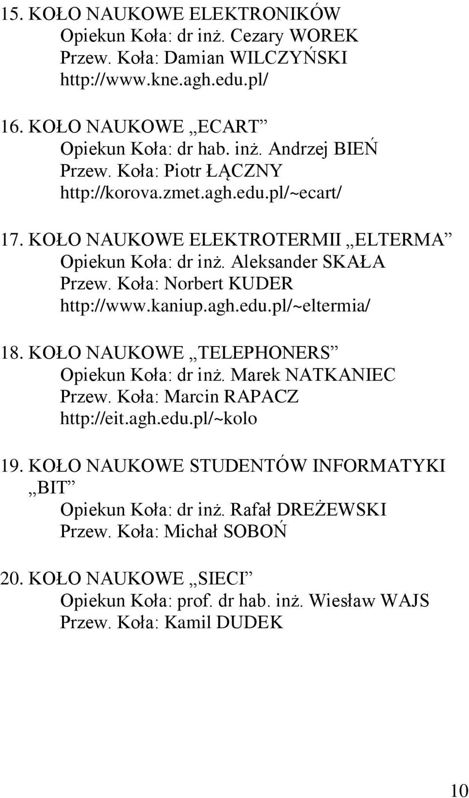 agh.edu.pl/~eltermia/ 18. KOŁO NAUKOWE TELEPHONERS Opiekun Koła: dr inż. Marek NATKANIEC Przew. Koła: Marcin RAPACZ http://eit.agh.edu.pl/~kolo 19.