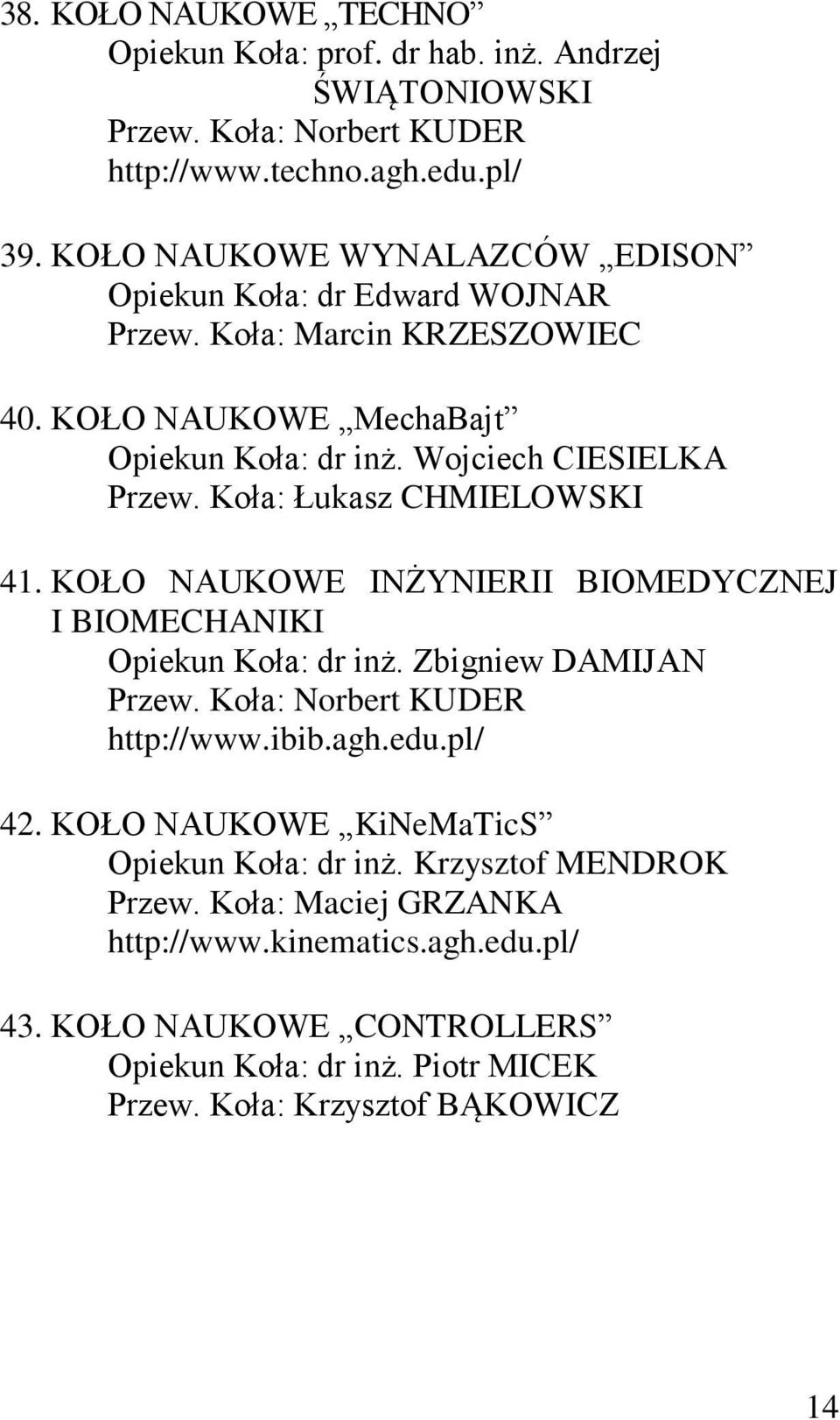 Koła: Łukasz CHMIELOWSKI 41. KOŁO NAUKOWE INŻYNIERII BIOMEDYCZNEJ I BIOMECHANIKI Opiekun Koła: dr inż. Zbigniew DAMIJAN Przew. Koła: Norbert KUDER http://www.ibib.agh.edu.pl/ 42.