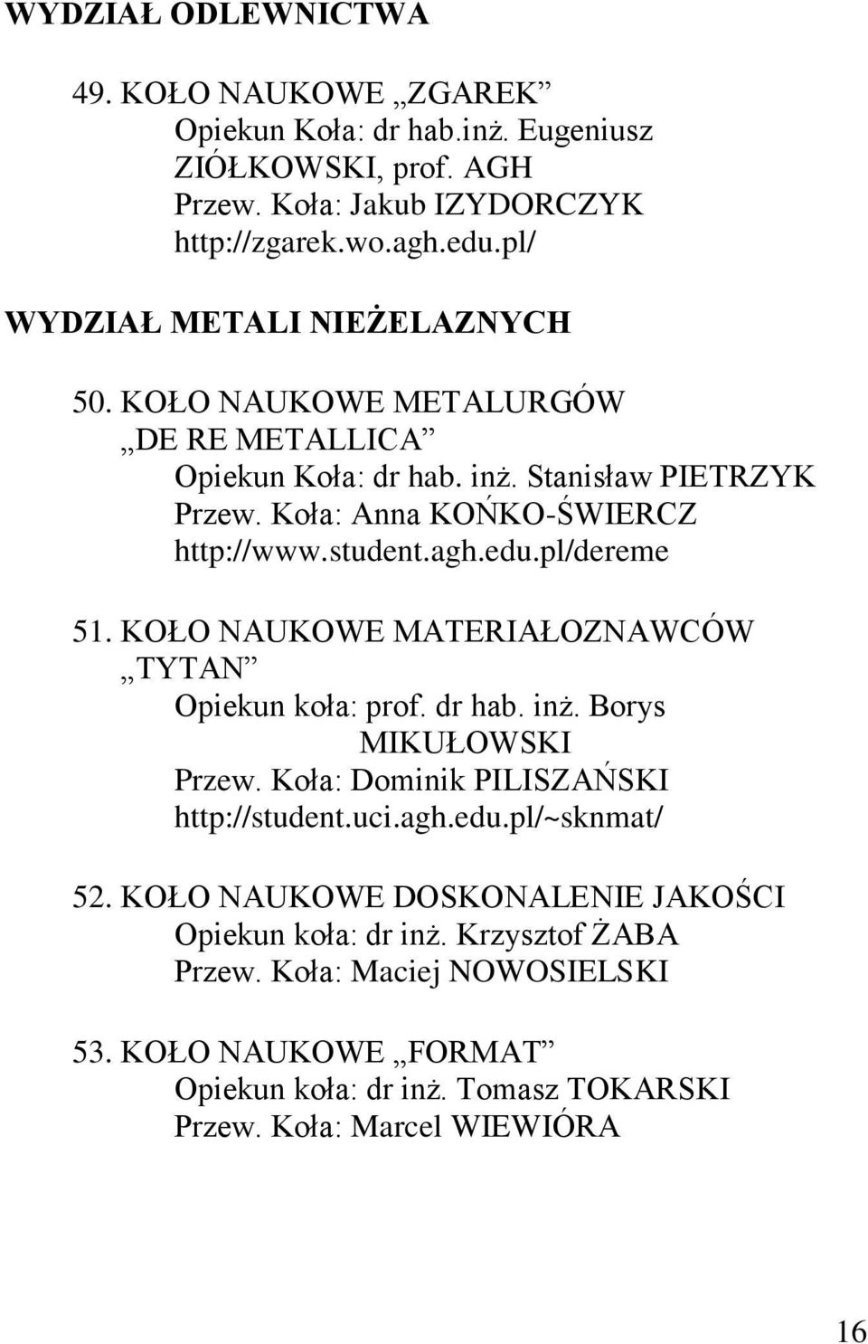 edu.pl/dereme 51. KOŁO NAUKOWE MATERIAŁOZNAWCÓW TYTAN Opiekun koła: prof. dr hab. inż. Borys MIKUŁOWSKI Przew. Koła: Dominik PILISZAŃSKI http://student.uci.agh.edu.pl/~sknmat/ 52.