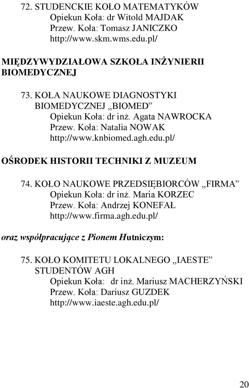 Koła: Natalia NOWAK http://www.knbiomed.agh.edu.pl/ OŚRODEK HISTORII TECHNIKI Z MUZEUM 74. KOŁO NAUKOWE PRZEDSIĘBIORCÓW FIRMA Opiekun Koła: dr inż. Maria KORZEC Przew.