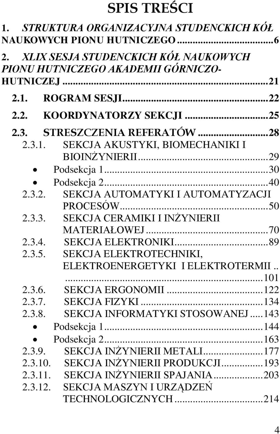 .. 50 2.3.3. SEKCJA CERAMIKI I INŻYNIERII MATERIAŁOWEJ... 70 2.3.4. SEKCJA ELEKTRONIKI... 89 2.3.5. SEKCJA ELEKTROTECHNIKI, ELEKTROENERGETYKI I ELEKTROTERMII..... 101 2.3.6. SEKCJA ERGONOMII... 122 2.