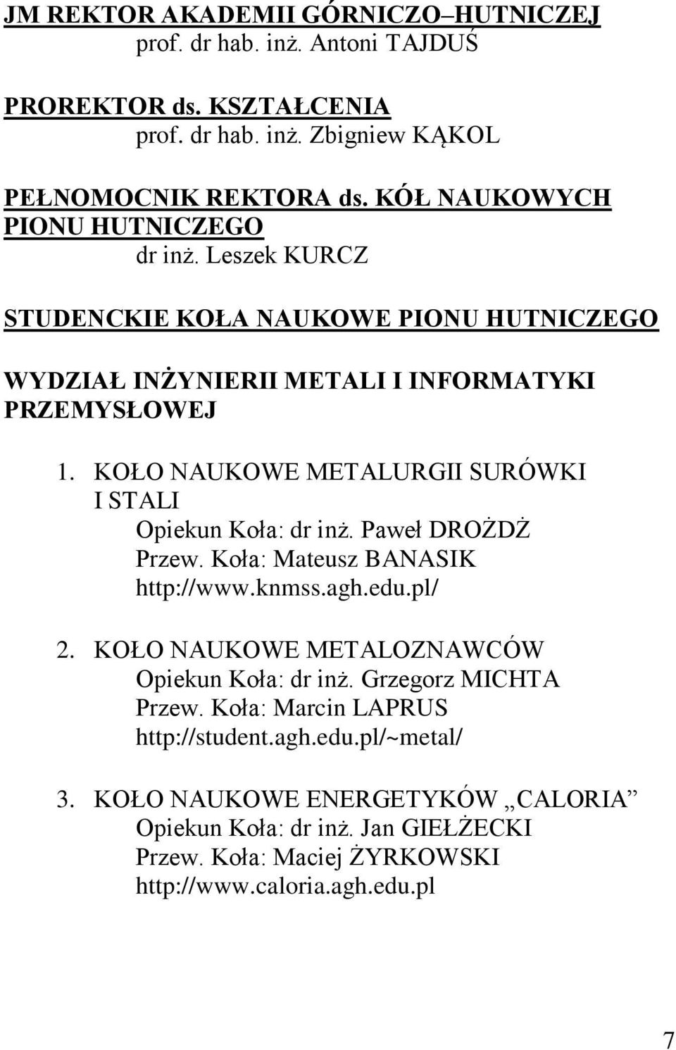 KOŁO NAUKOWE METALURGII SURÓWKI I STALI Opiekun Koła: dr inż. Paweł DROŻDŻ Przew. Koła: Mateusz BANASIK http://www.knmss.agh.edu.pl/ 2.