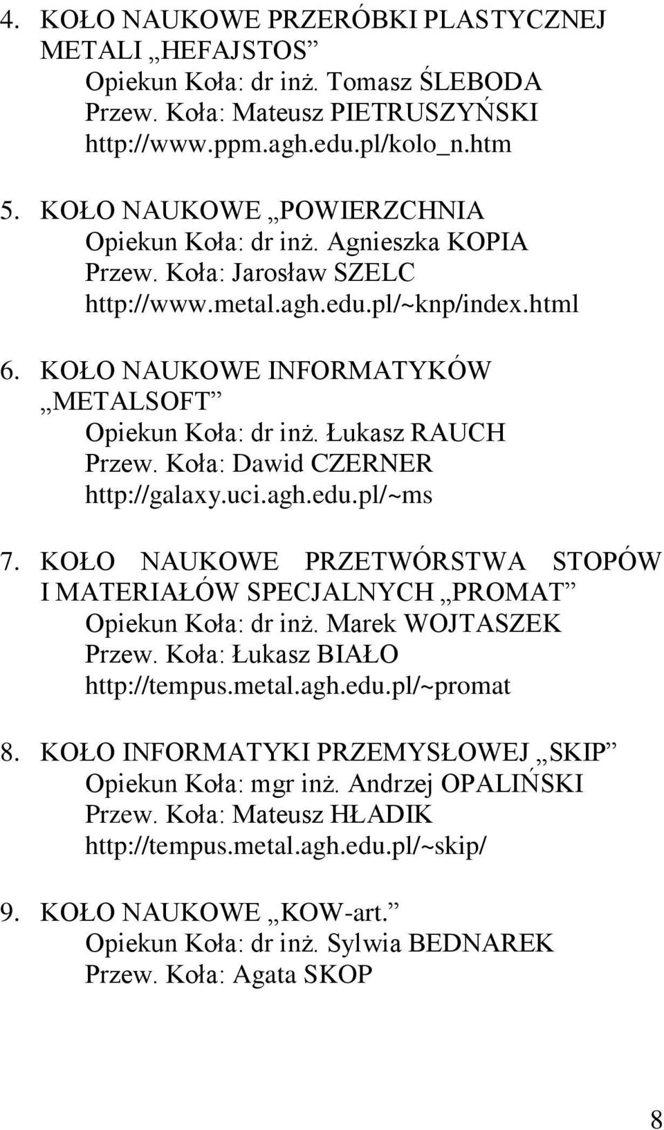 Łukasz RAUCH Przew. Koła: Dawid CZERNER http://galaxy.uci.agh.edu.pl/~ms 7. KOŁO NAUKOWE PRZETWÓRSTWA STOPÓW I MATERIAŁÓW SPECJALNYCH PROMAT Opiekun Koła: dr inż. Marek WOJTASZEK Przew.