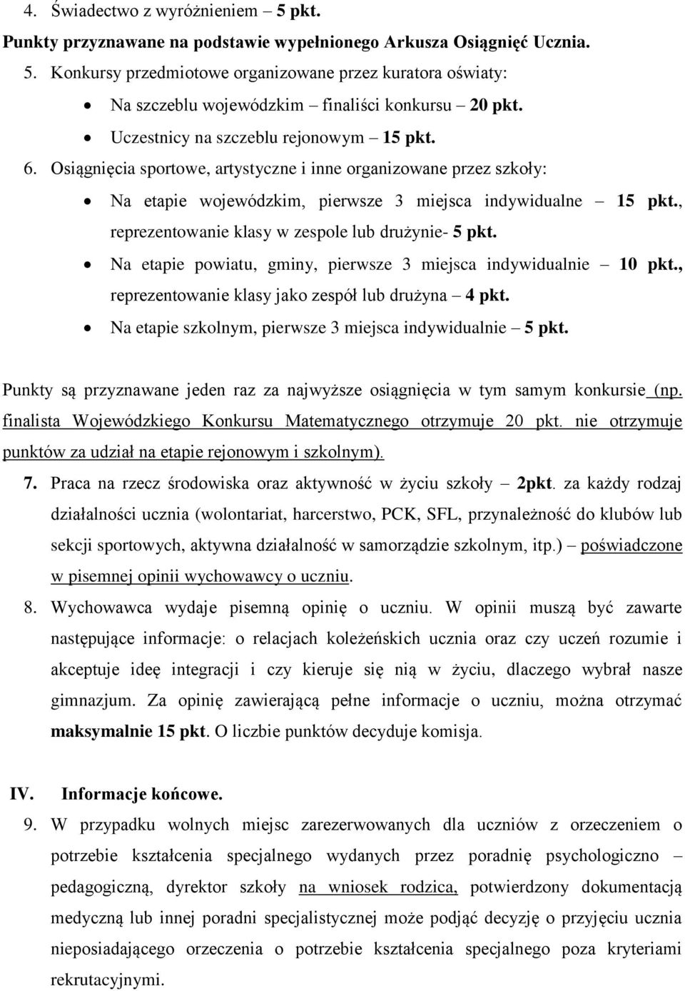 , reprezentowanie klasy w zespole lub drużynie- 5 pkt. Na etapie powiatu, gminy, pierwsze 3 miejsca indywidualnie 10 pkt., reprezentowanie klasy jako zespół lub drużyna 4 pkt.