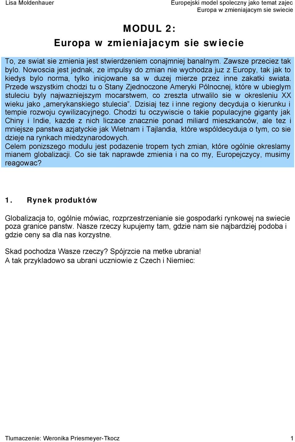 Przede wszystkim chodzi tu o Stany Zjednoczone Ameryki Pólnocnej, które w ubieglym stuleciu byly najwazniejszym mocarstwem, co zreszta utrwalilo sie w okresleniu XX wieku jako amerykanskiego stulecia.