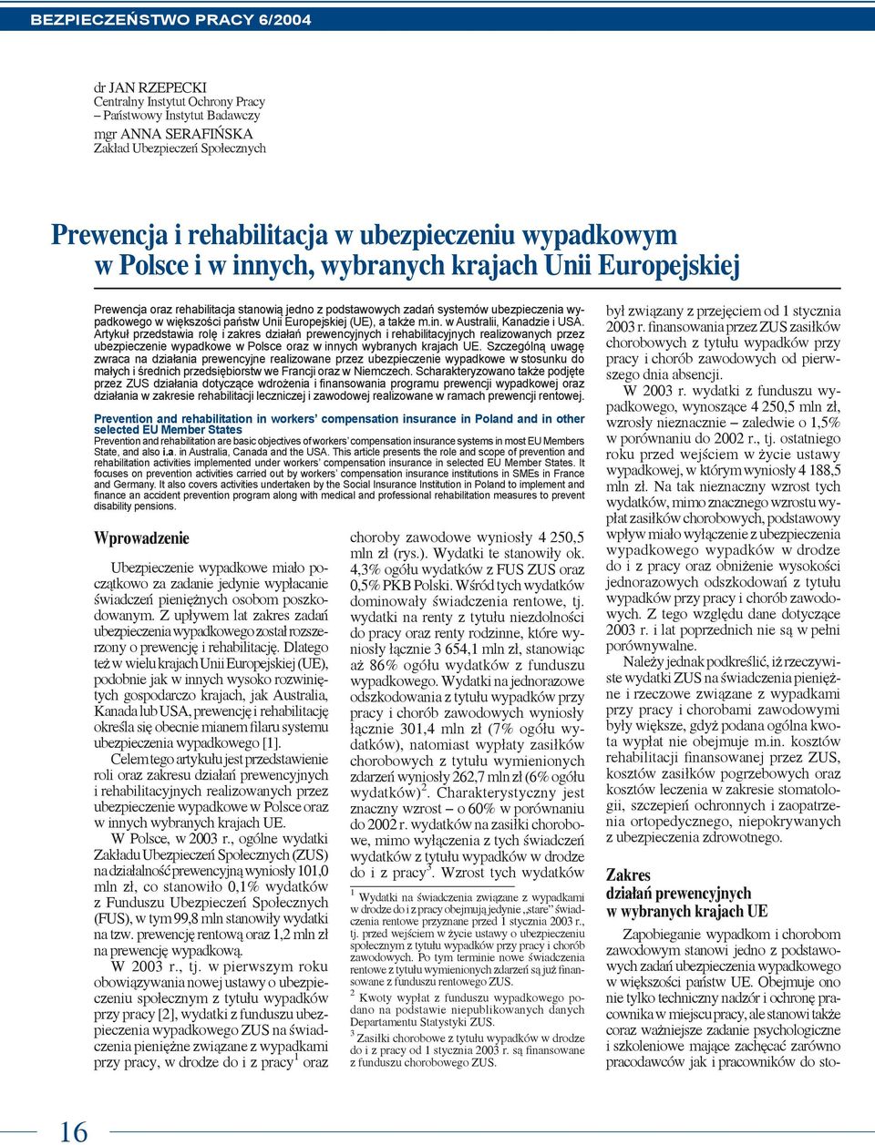 in. w Australii, Kanadzie i USA. Artykuł przedstawia rolę i zakres działań prewencyjnych i rehabilitacyjnych realizowanych przez ubezpieczenie wypadkowe w Polsce oraz w innych wybranych krajach UE.