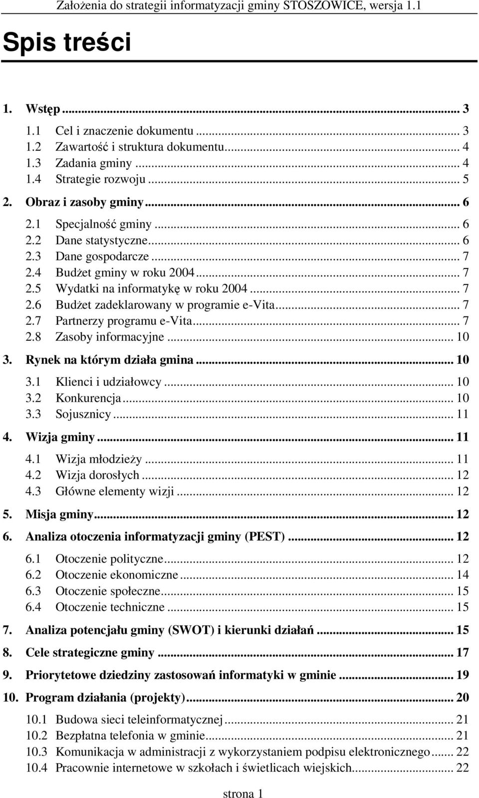 .. 7 2.8 Zasoby informacyjne... 10 3. Rynek na którym działa gmina... 10 3.1 Klienci i udziałowcy... 10 3.2 Konkurencja... 10 3.3 Sojusznicy... 11 4. Wizja gminy... 11 4.1 Wizja młodziey... 11 4.2 Wizja dorosłych.