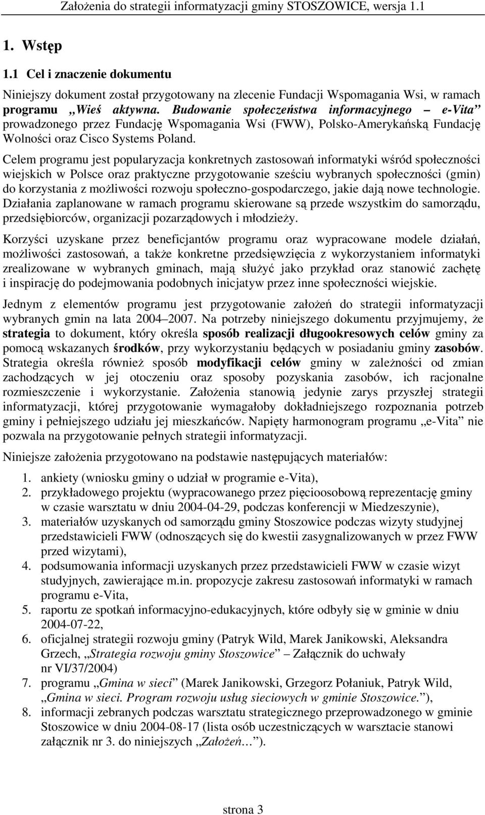 Celem programu jest popularyzacja konkretnych zastosowa informatyki wród społecznoci wiejskich w Polsce oraz praktyczne przygotowanie szeciu wybranych społecznoci (gmin) do korzystania z moliwoci