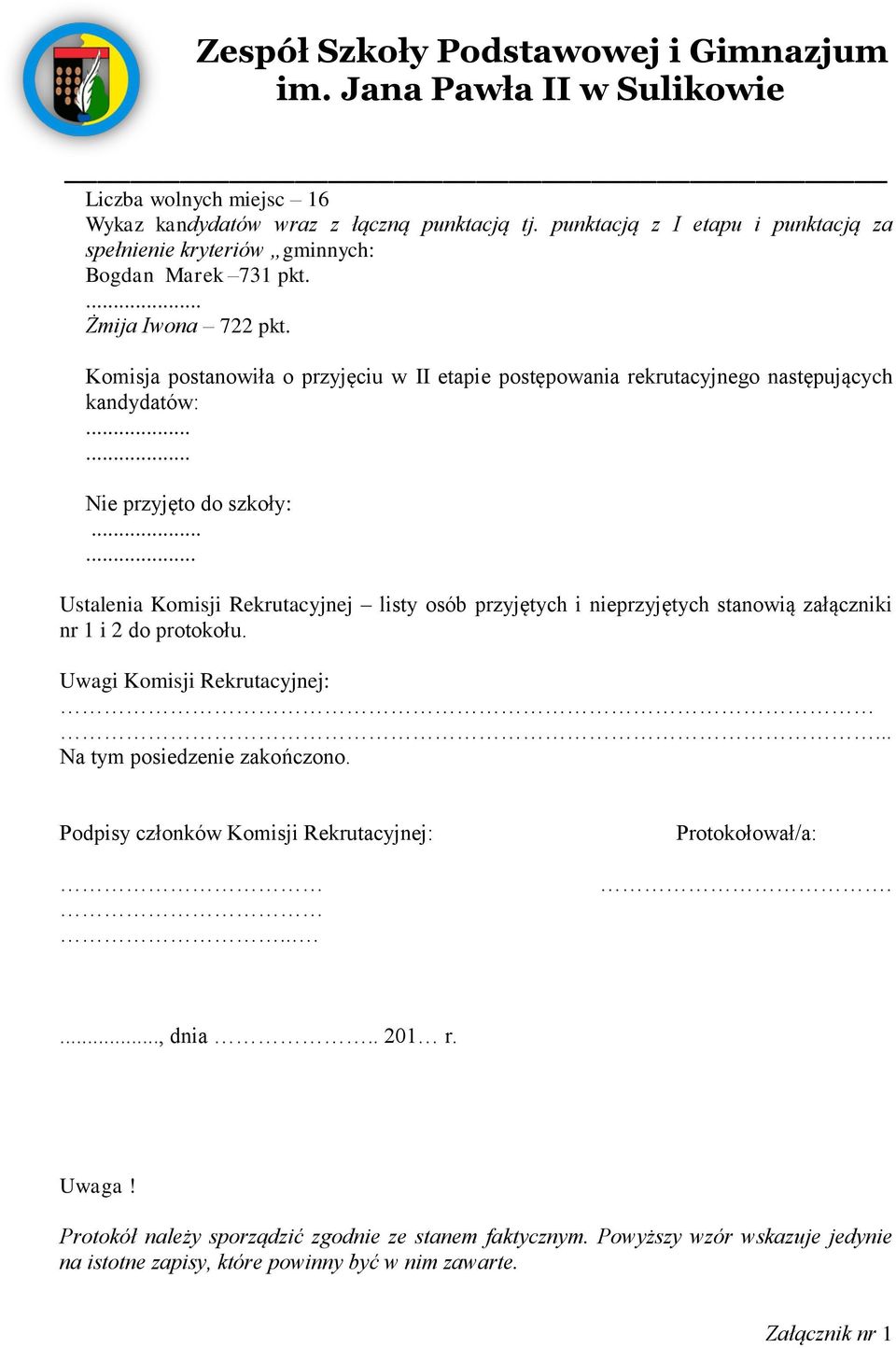 ..... Ustalenia Komisji Rekrutacyjnej listy osób przyjętych i nieprzyjętych stanowią załączniki nr 1 i 2 do protokołu. Uwagi Komisji Rekrutacyjnej:... Na tym posiedzenie zakończono.