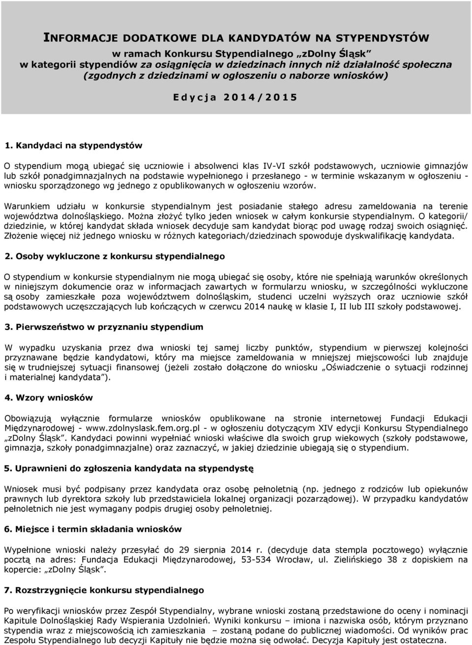 Kandydaci na stypendystów O stypendium mogą ubiegać się uczniowie i absolwenci klas IV-VI szkół podstawowych, uczniowie gimnazjów lub szkół ponadgimnazjalnych na podstawie wypełnionego i przesłanego