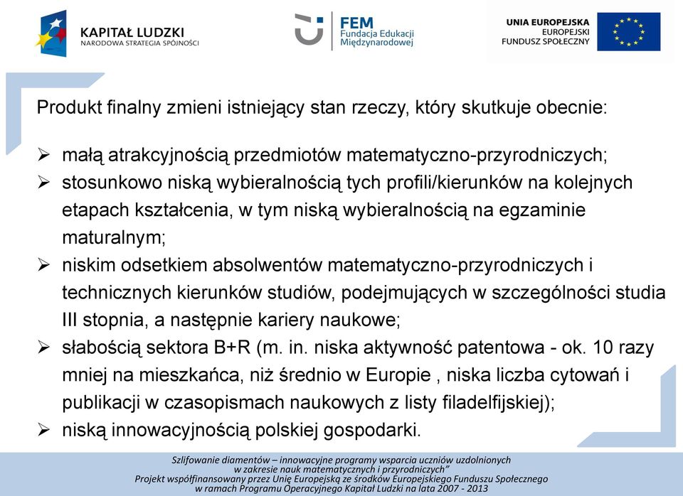 technicznych kierunków studiów, podejmujących w szczególności studia III stopnia, a następnie kariery naukowe; słabością sektora B+R (m. in.