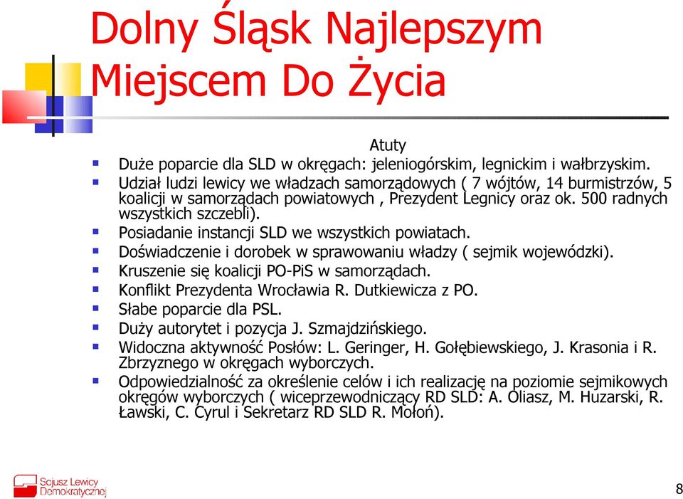 Posiadanie instancji SLD we wszystkich powiatach. Doświadczenie i dorobek w sprawowaniu władzy ( sejmik wojewódzki). Kruszenie się koalicji PO-PiS w samorządach. Konflikt Prezydenta Wrocławia R.