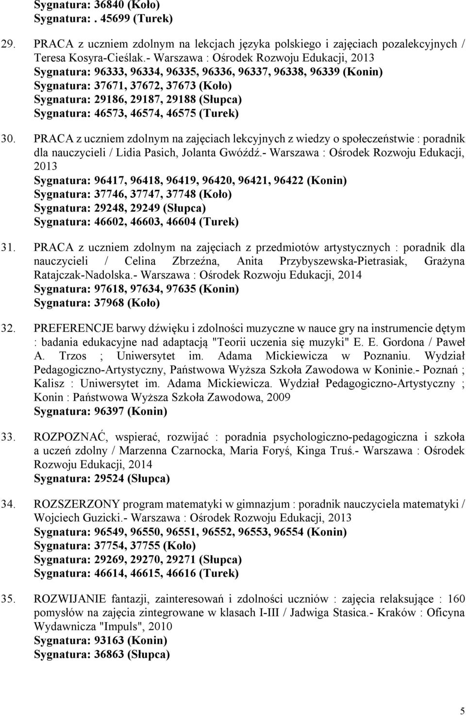 46573, 46574, 46575 (Turek) 30. PRACA z uczniem zdolnym na zajęciach lekcyjnych z wiedzy o społeczeństwie : poradnik dla nauczycieli / Lidia Pasich, Jolanta Gwóźdź.