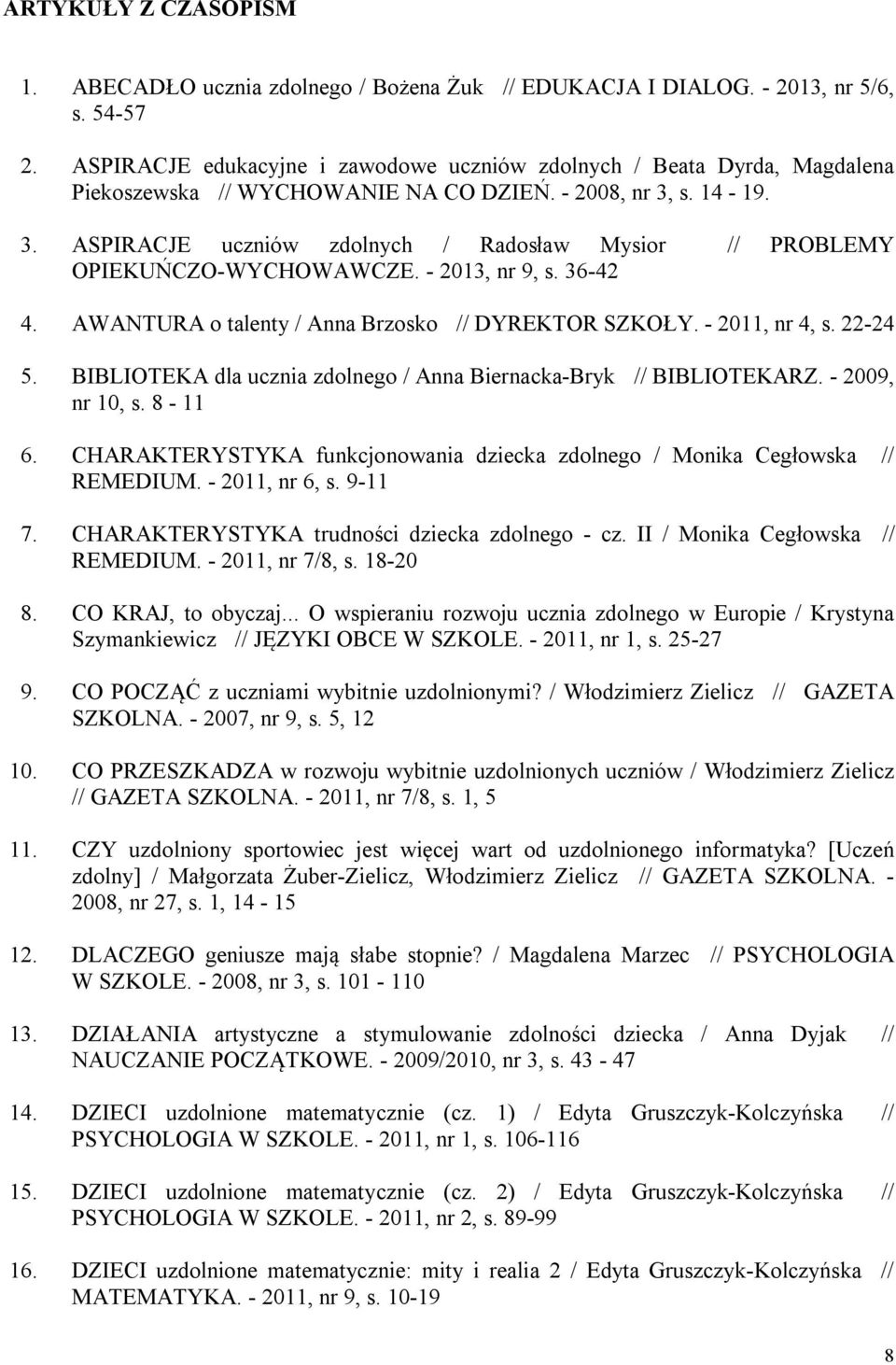 s. 14-19. 3. ASPIRACJE uczniów zdolnych / Radosław Mysior // PROBLEMY OPIEKUŃCZO-WYCHOWAWCZE. - 2013, nr 9, s. 36-42 4. AWANTURA o talenty / Anna Brzosko // DYREKTOR SZKOŁY. - 2011, nr 4, s. 22-24 5.