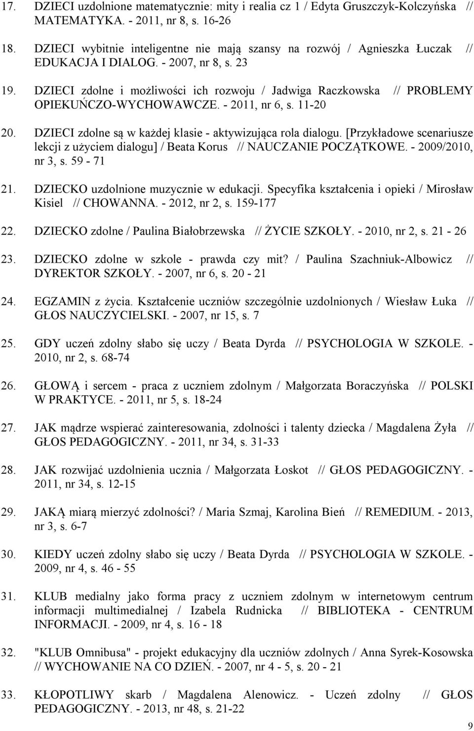 DZIECI zdolne i możliwości ich rozwoju / Jadwiga Raczkowska // PROBLEMY OPIEKUŃCZO-WYCHOWAWCZE. - 2011, nr 6, s. 11-20 20. DZIECI zdolne są w każdej klasie - aktywizująca rola dialogu.