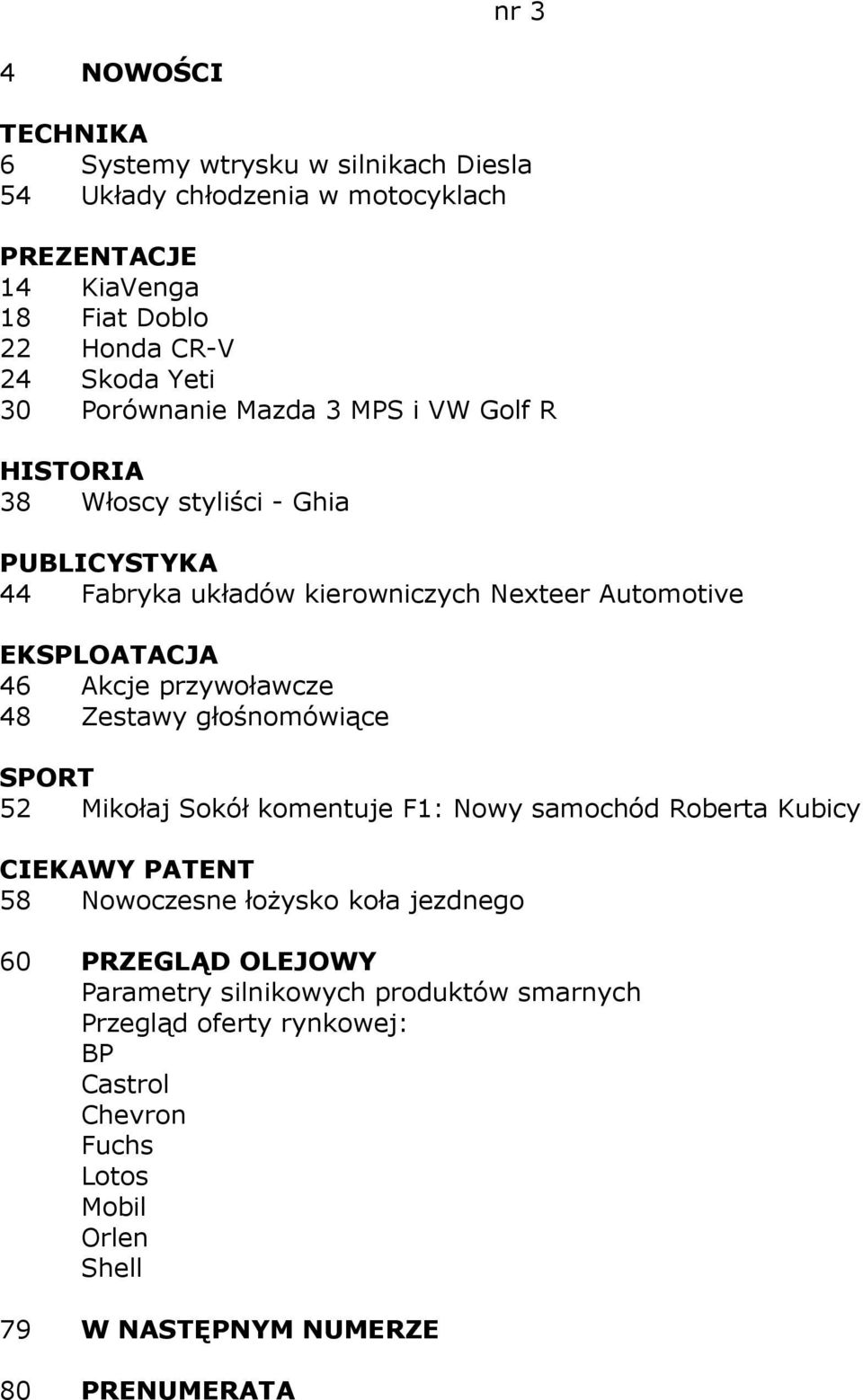 przywoławcze 48 Zestawy głośnomówiące 52 Mikołaj Sokół komentuje F1: Nowy samochód Roberta Kubicy 58 Nowoczesne łoŝysko koła jezdnego 60 PRZEGLĄD