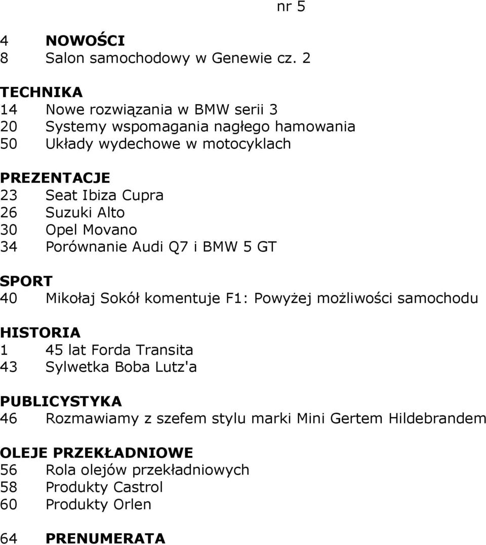 Cupra 26 Suzuki Alto 30 Opel Movano 34 Porównanie Audi Q7 i BMW 5 GT 40 Mikołaj Sokół komentuje F1: PowyŜej moŝliwości samochodu