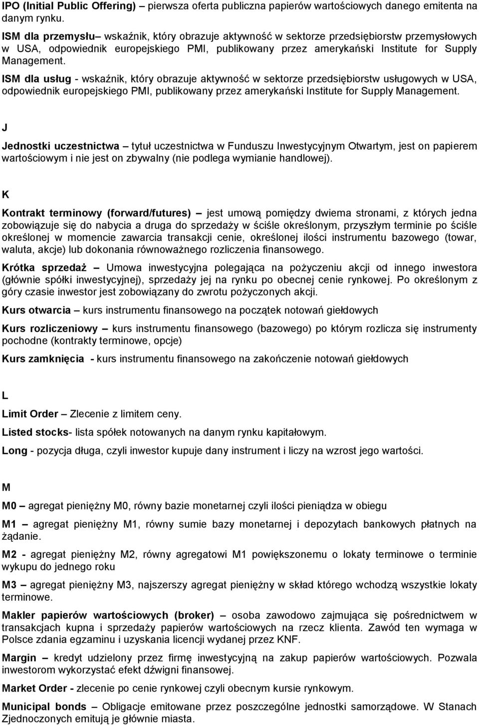 ISM dla usług - wskaźnik, który obrazuje aktywność w sektorze przedsiębiorstw usługowych w USA, odpowiednik europejskiego PMI, publikowany przez amerykański Institute for Supply Management.