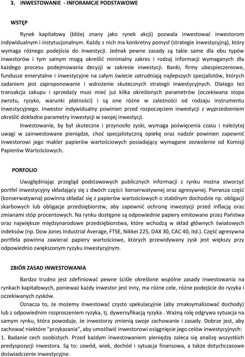 Jednak pewne zasady są takie same dla obu typów inwestorów i tym samym mogą określić minimalny zakres i rodzaj informacji wymaganych dla każdego procesu podejmowania decyzji w zakresie inwestycji.