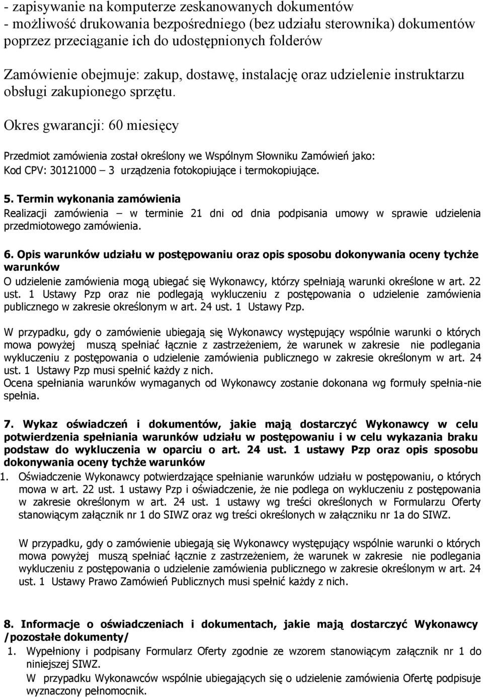 Okres gwarancji: 60 miesięcy Przedmiot zamówienia został określony we Wspólnym Słowniku Zamówień jako: Kod CPV: 30121000 3 urządzenia fotokopiujące i termokopiujące. 5.