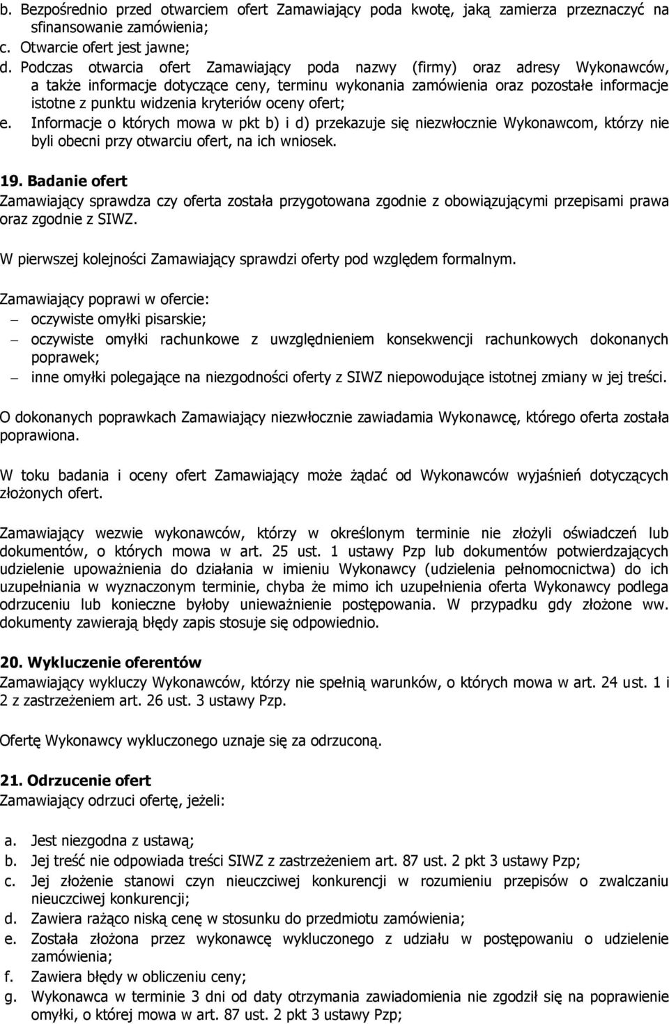 kryteriów oceny ofert; e. Informacje o których mowa w pkt b) i d) przekazuje się niezwłocznie Wykonawcom, którzy nie byli obecni przy otwarciu ofert, na ich wniosek. 19.