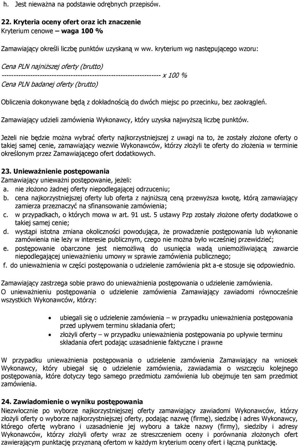 dokonywane będą z dokładnością do dwóch miejsc po przecinku, bez zaokrągleń. Zamawiający udzieli zamówienia Wykonawcy, który uzyska najwyższą liczbę punktów.