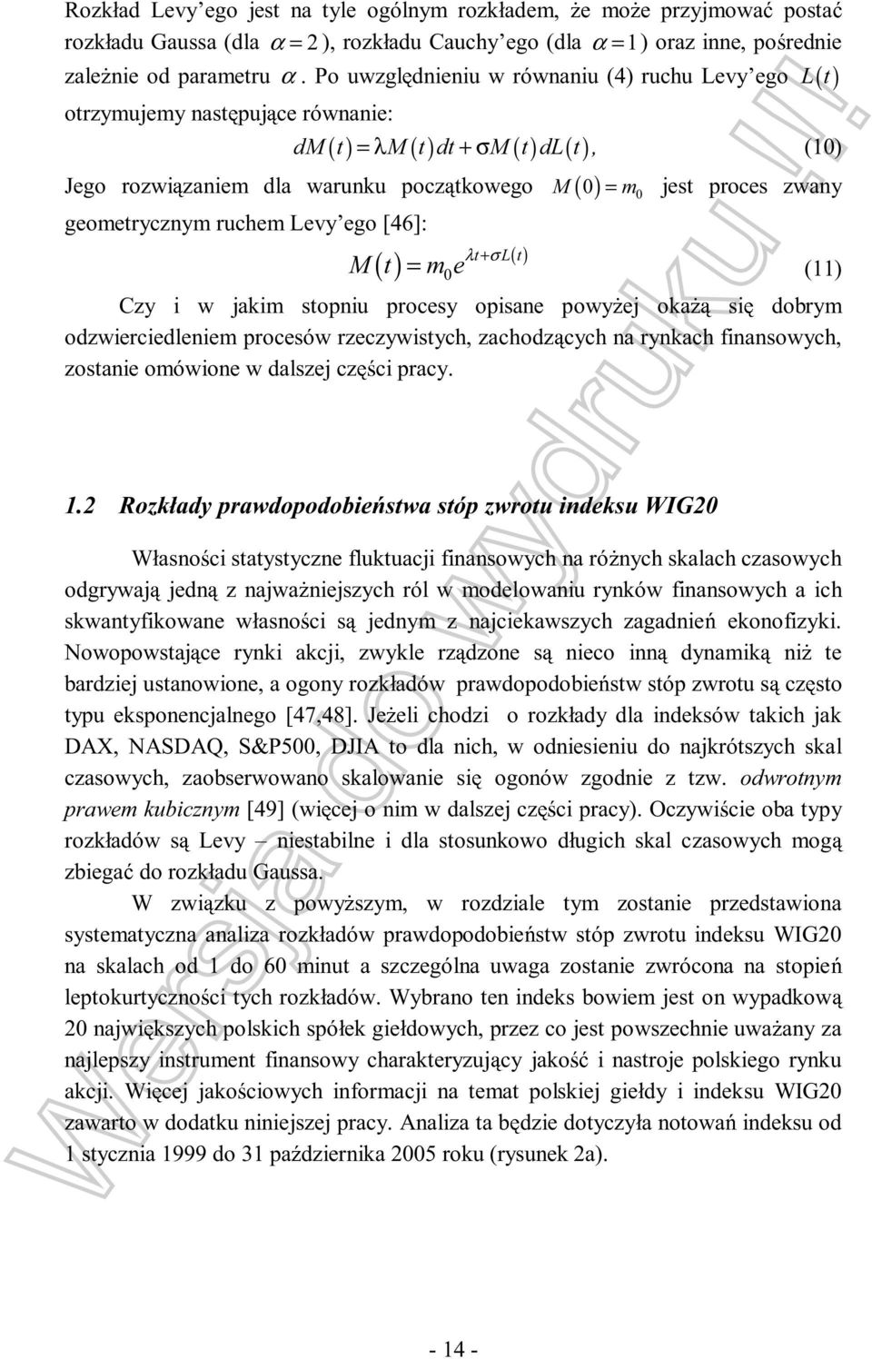 proces zwany geometrycznym ruchem Levy ego [46]: t L( t) M ( t) = m0e λ + σ () Czy i w jakim stopniu procesy opisane powy ej oka si dobrym odzwierciedleniem procesów rzeczywistych, zachodz cych na