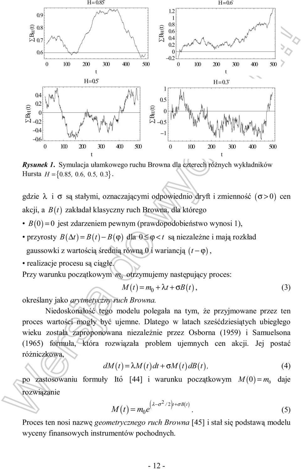 gdzie λ i σ stałymi, oznaczaj cymi odpowiednio dryft i zmienno ( σ > 0) cen akcji, a B( t ) zakładał klasyczny ruch Browna, dla którego B ( 0) = 0 jest zdarzeniem pewnym (prawdopodobie stwo wynosi ),