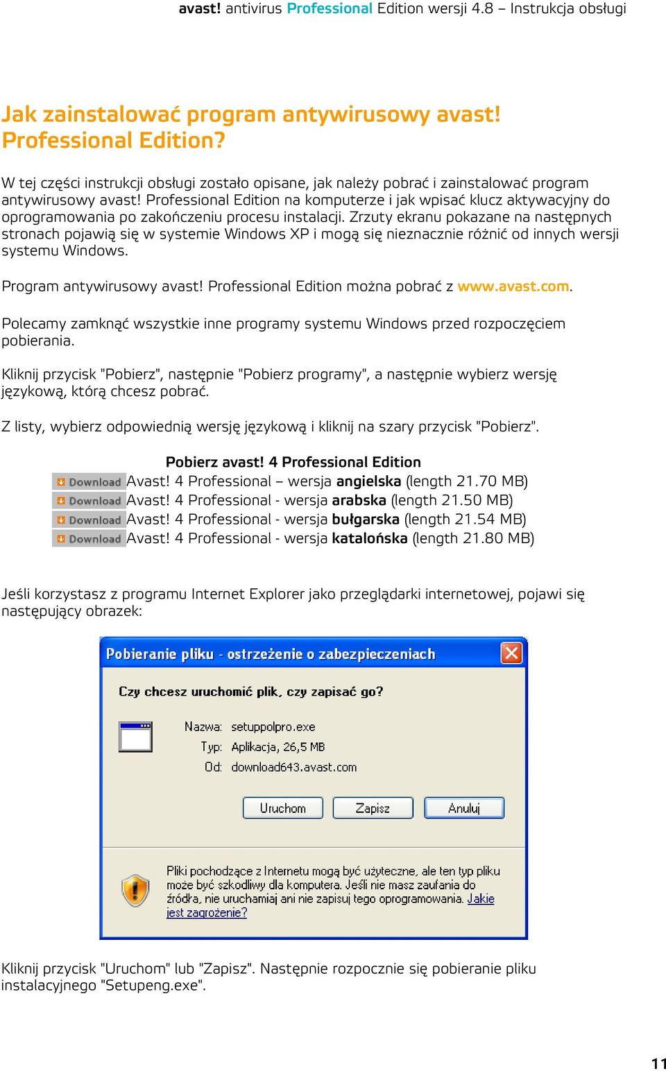 Zrzuty ekranu pokazane na następnych stronach pojawią się w systemie Windows XP i mogą się nieznacznie różnić od innych wersji systemu Windows. Program antywirusowy avast!