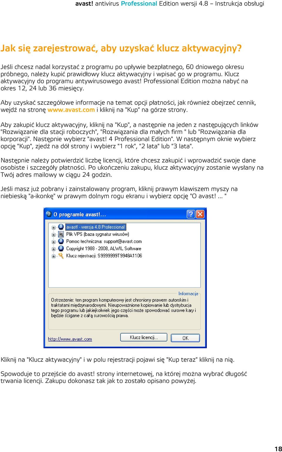 Klucz aktywacyjny do programu antywirusowego avast! Professional Edition można nabyć na okres 12, 24 lub 36 miesięcy.