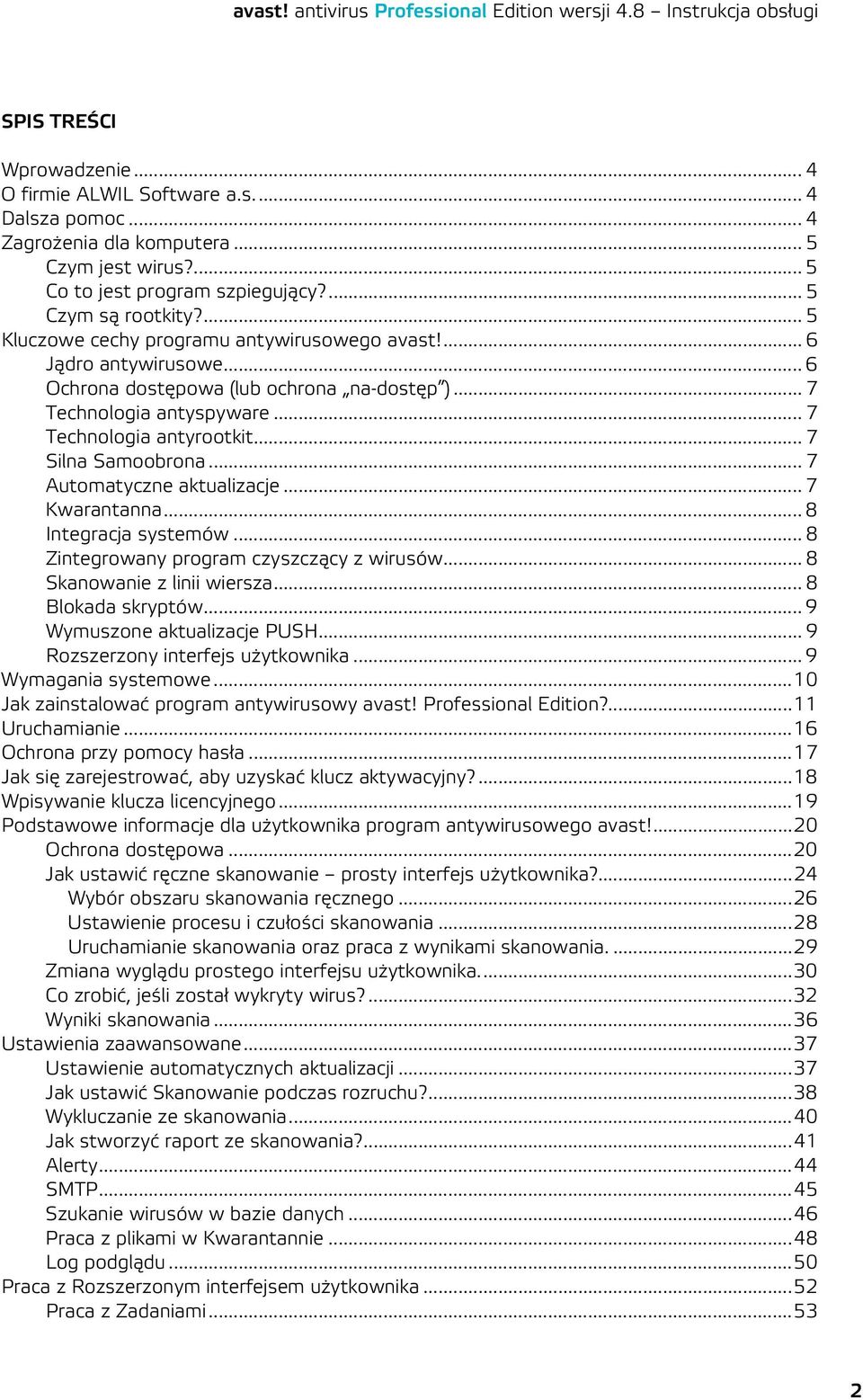 .. 7 Silna Samoobrona... 7 Automatyczne aktualizacje... 7 Kwarantanna... 8 Integracja systemów... 8 Zintegrowany program czyszczący z wirusów... 8 Skanowanie z linii wiersza... 8 Blokada skryptów.