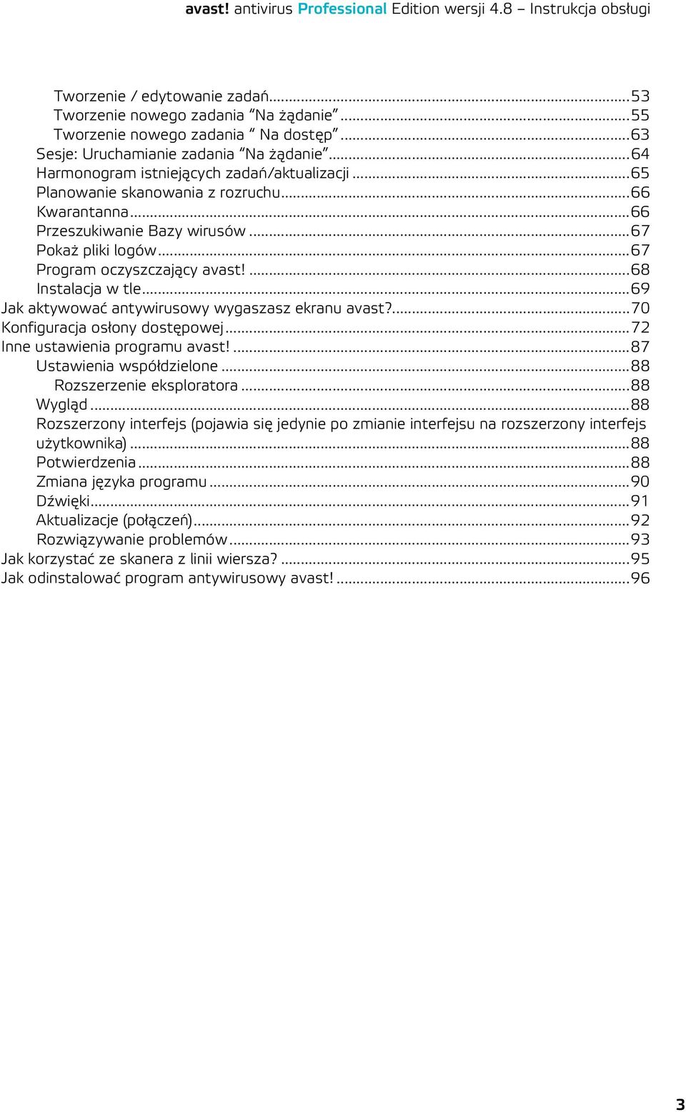 ... 68 Instalacja w tle... 69 Jak aktywować antywirusowy wygaszasz ekranu avast?... 70 Konfiguracja osłony dostępowej... 72 Inne ustawienia programu avast!... 87 Ustawienia współdzielone.