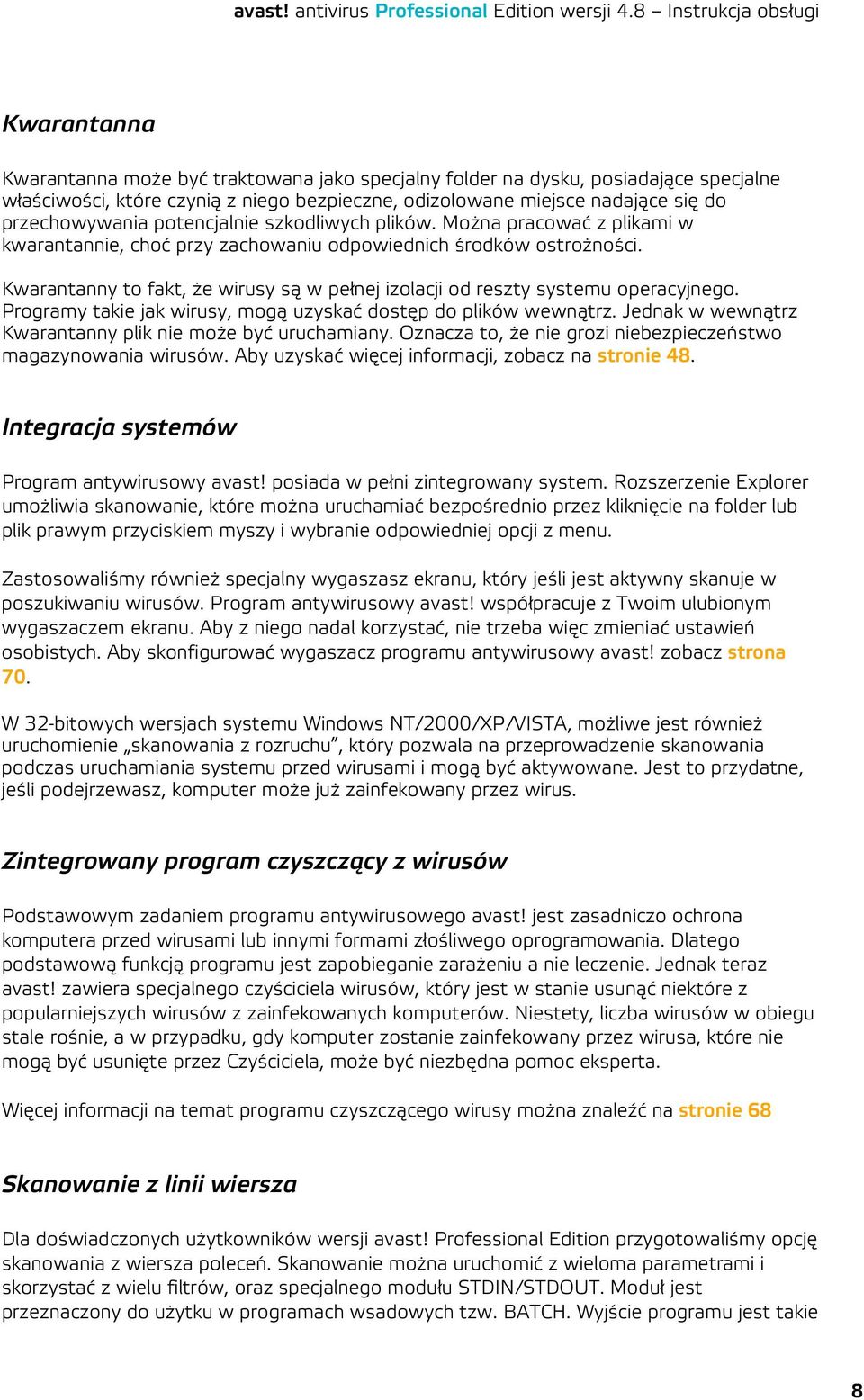 Kwarantanny to fakt, że wirusy są w pełnej izolacji od reszty systemu operacyjnego. Programy takie jak wirusy, mogą uzyskać dostęp do plików wewnątrz.