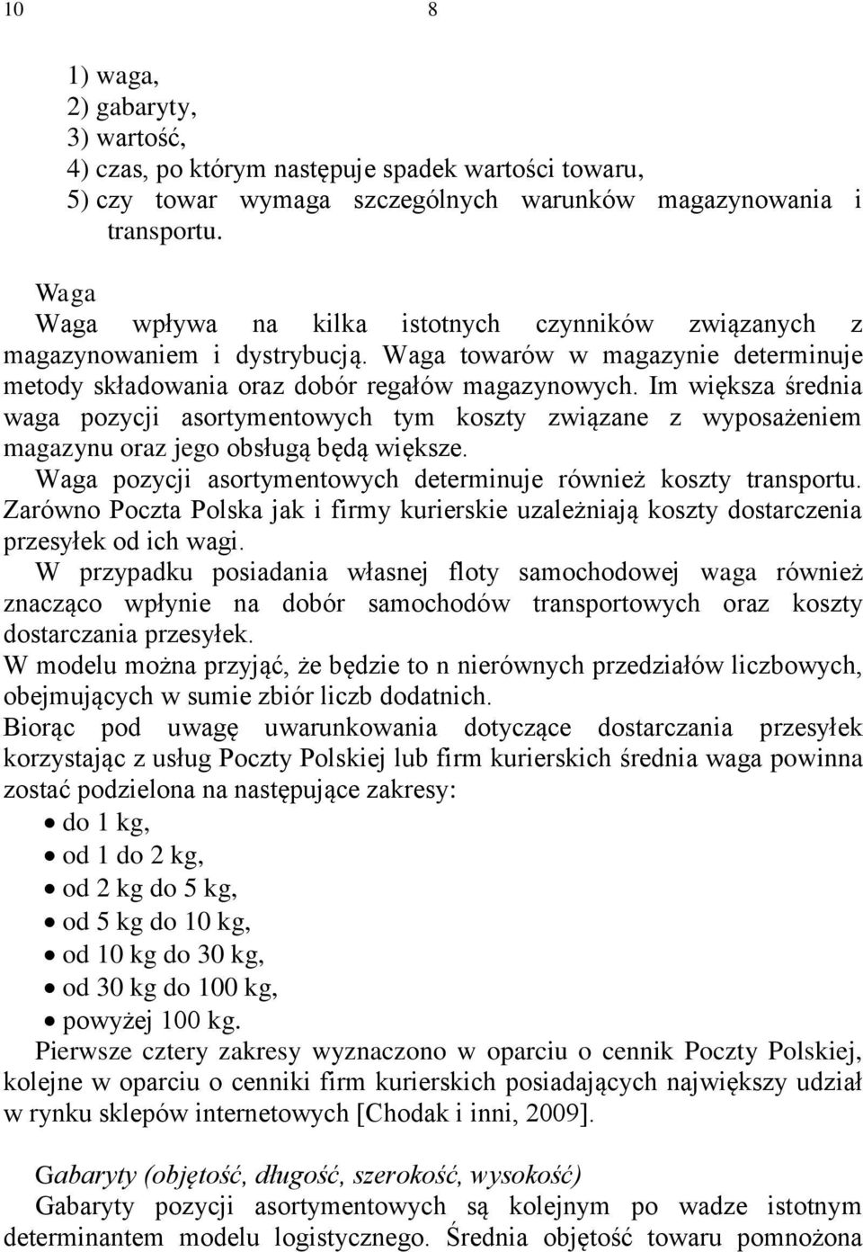 Im większa średnia waga pozycji asortymentowych tym koszty związane z wyposażeniem magazynu oraz jego obsługą będą większe. Waga pozycji asortymentowych determinuje również koszty transportu.