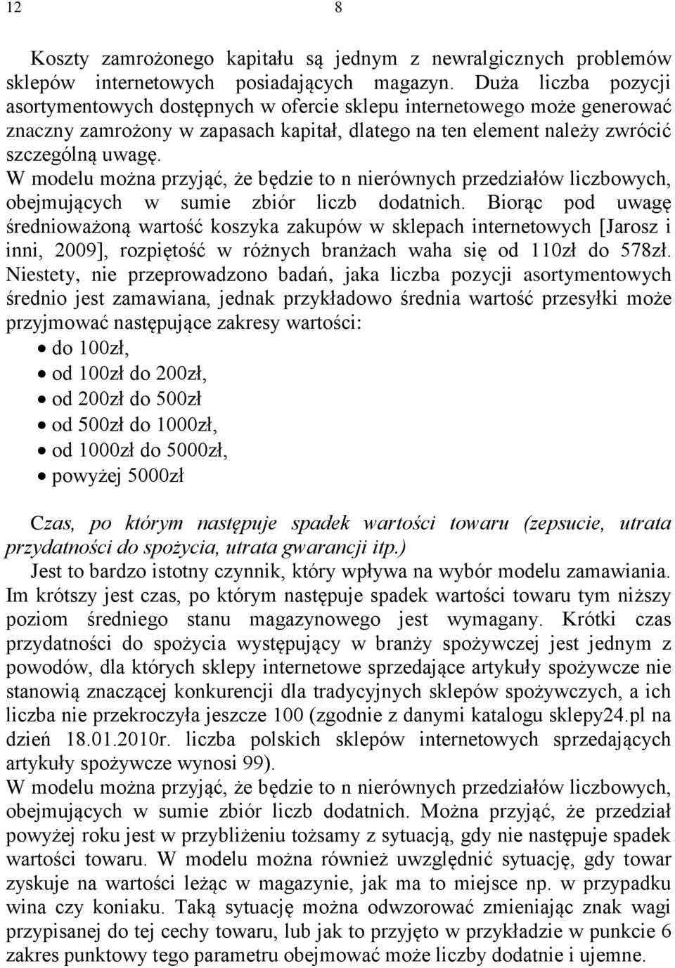 W modelu można przyjąć, że będzie to n nierównych przedziałów liczbowych, obejmujących w sumie zbiór liczb dodatnich.