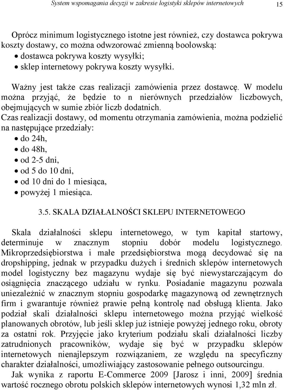 W modelu można przyjąć, że będzie to n nierównych przedziałów liczbowych, obejmujących w sumie zbiór liczb dodatnich.