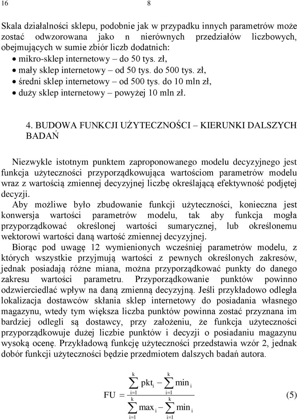 BUDOWA FUNKCJI UŻYTECZNOŚCI KIERUNKI DALSZYCH BADAŃ Niezwykle istotnym punktem zaproponowanego modelu decyzyjnego jest funkcja użyteczności przyporządkowująca wartościom parametrów modelu wraz z