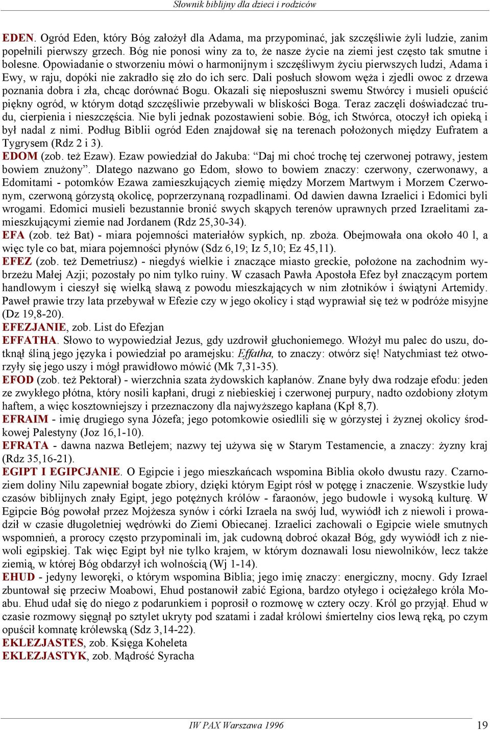 Opowiadanie o stworzeniu mówi o harmonijnym i szczęśliwym życiu pierwszych ludzi, Adama i Ewy, w raju, dopóki nie zakradło się zło do ich serc.