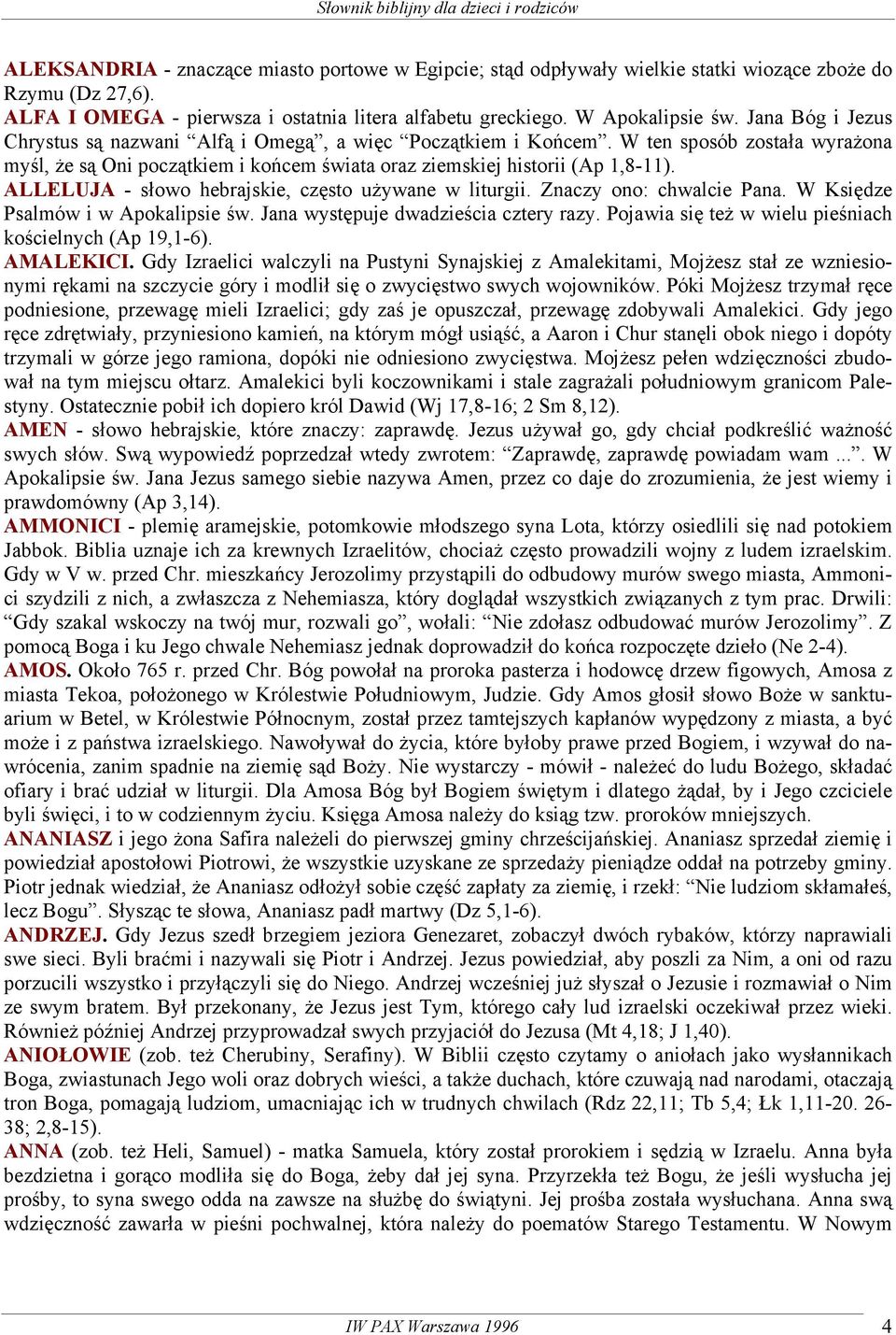 ALLELUJA - słowo hebrajskie, często używane w liturgii. Znaczy ono: chwalcie Pana. W Księdze Psalmów i w Apokalipsie św. Jana występuje dwadzieścia cztery razy.