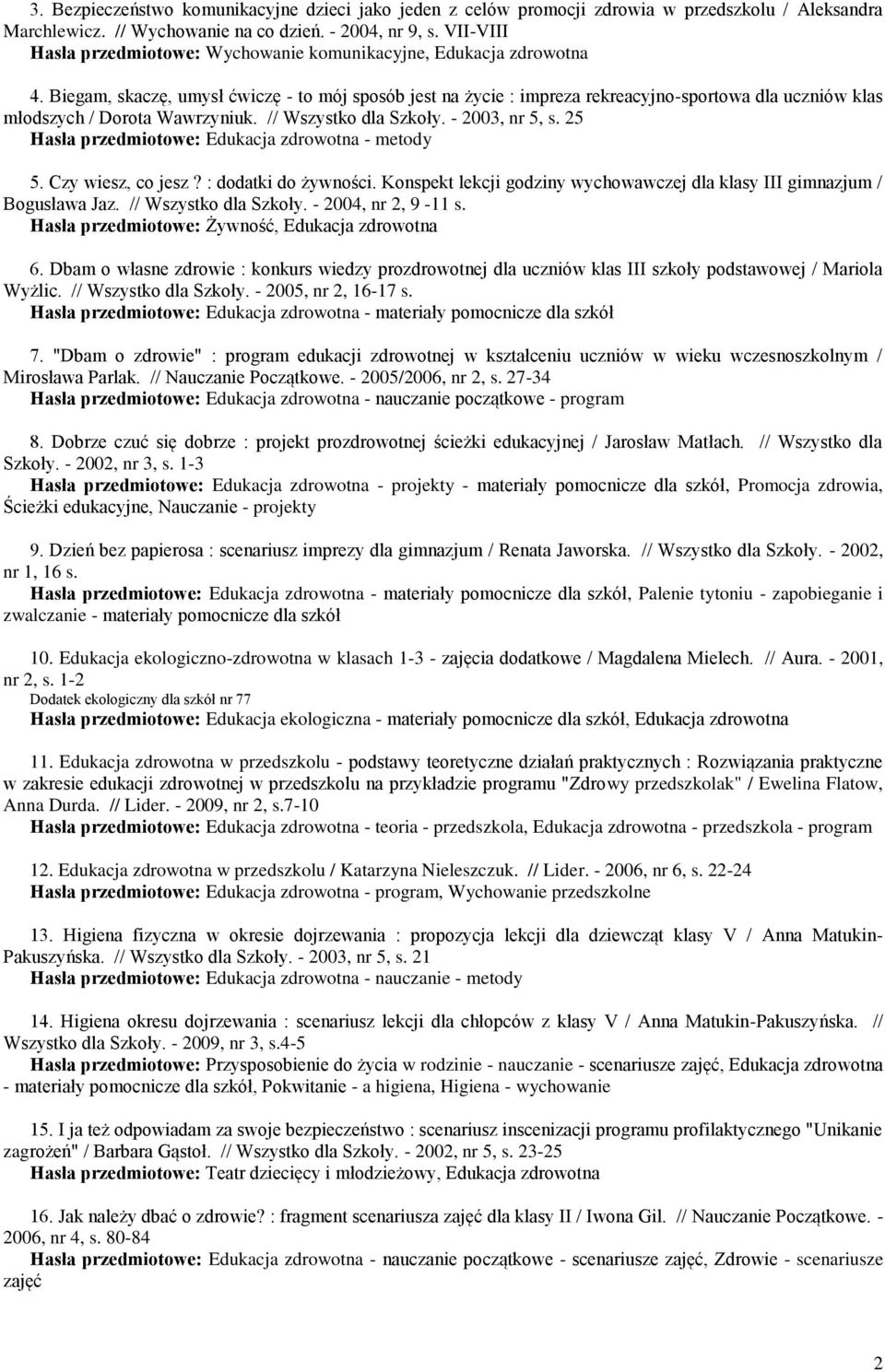 Biegam, skaczę, umysł ćwiczę - to mój sposób jest na życie : impreza rekreacyjno-sportowa dla uczniów klas młodszych / Dorota Wawrzyniuk. // Wszystko dla Szkoły. - 2003, nr 5, s.