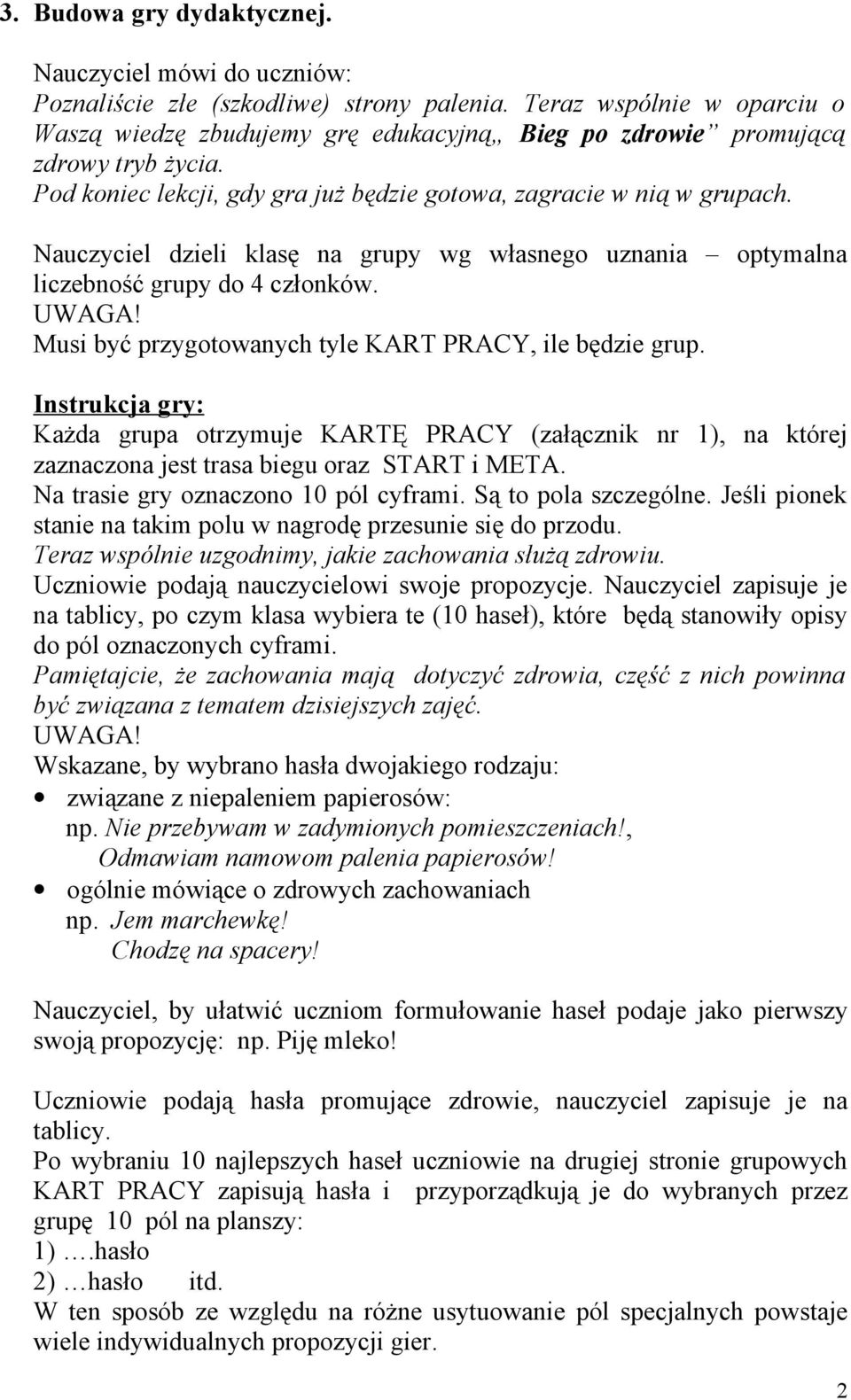 Nauczyciel dzieli klasę na grupy wg własnego uznania optymalna liczebność grupy do 4 członków. Musi być przygotowanych tyle KART PRACY, ile będzie grup.