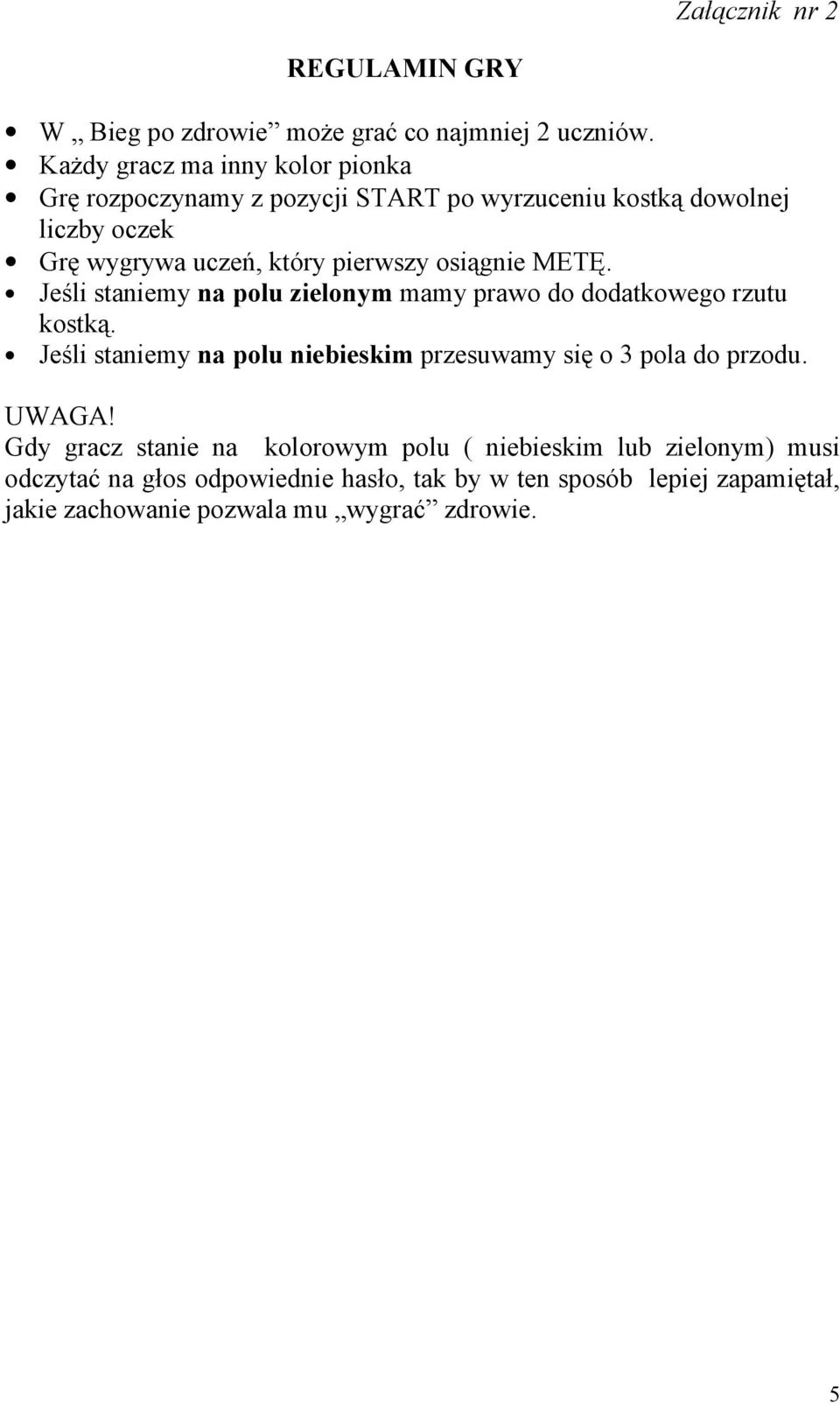 pierwszy osiągnie METĘ. Jeśli staniemy na polu zielonym mamy prawo do dodatkowego rzutu kostką.