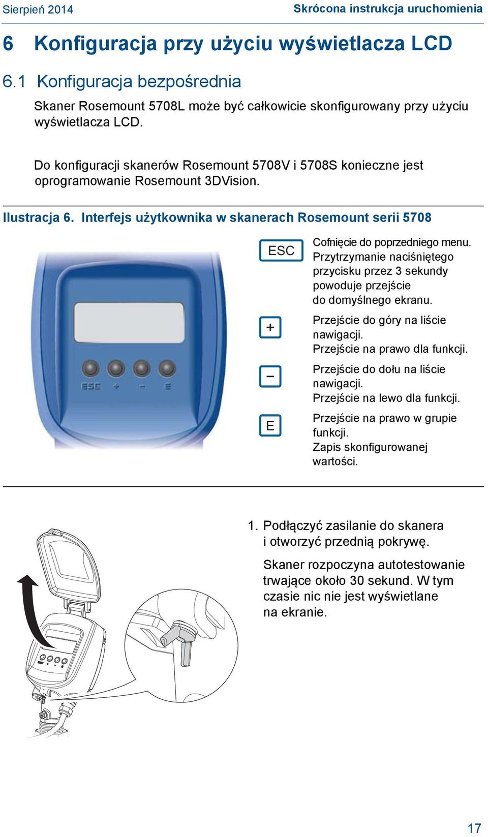 Interfejs użytkownika w skanerach Rosemount serii 5708 ESC E Cofnięcie do poprzedniego menu. Przytrzymanie naciśniętego przycisku przez 3 sekundy powoduje przejście do domyślnego ekranu.