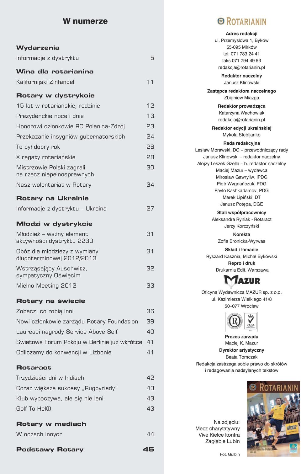 Ukrainie Informacje z dystryktu Ukraina 27 Młodzi w dystrykcie Młodzież ważny element 31 aktywności dystryktu 2230 Obóz dla młodzieży z wymiany 31 długoterminowej 2012/2013 Wstrząsający Auschwitz, 32