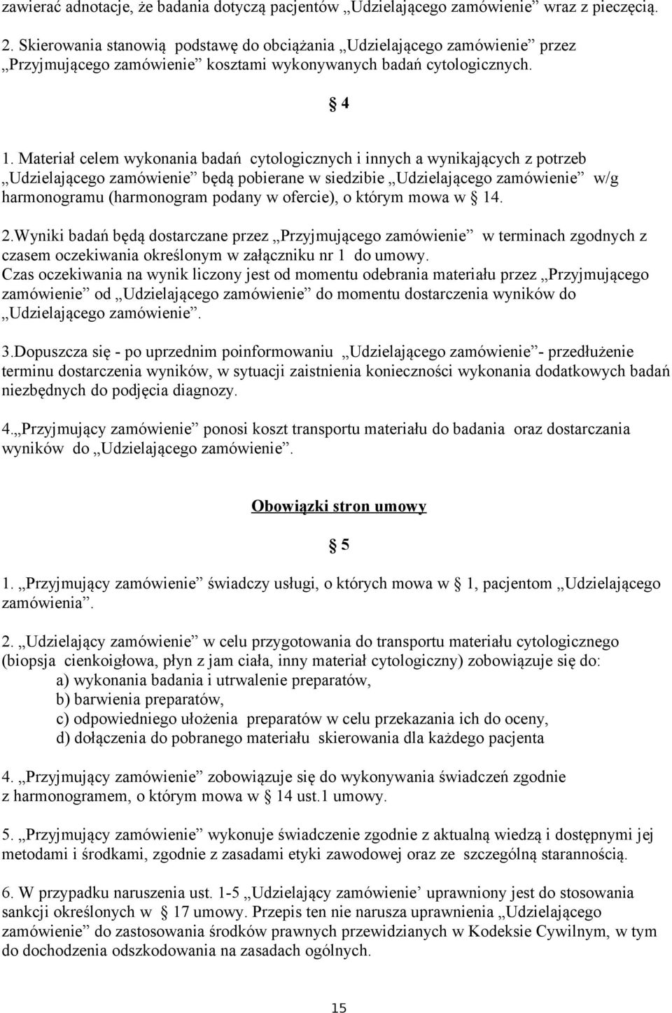 Materiał celem wykonania badań cytologicznych i innych a wynikających z potrzeb Udzielającego zamówienie będą pobierane w siedzibie Udzielającego zamówienie w/g harmonogramu (harmonogram podany w