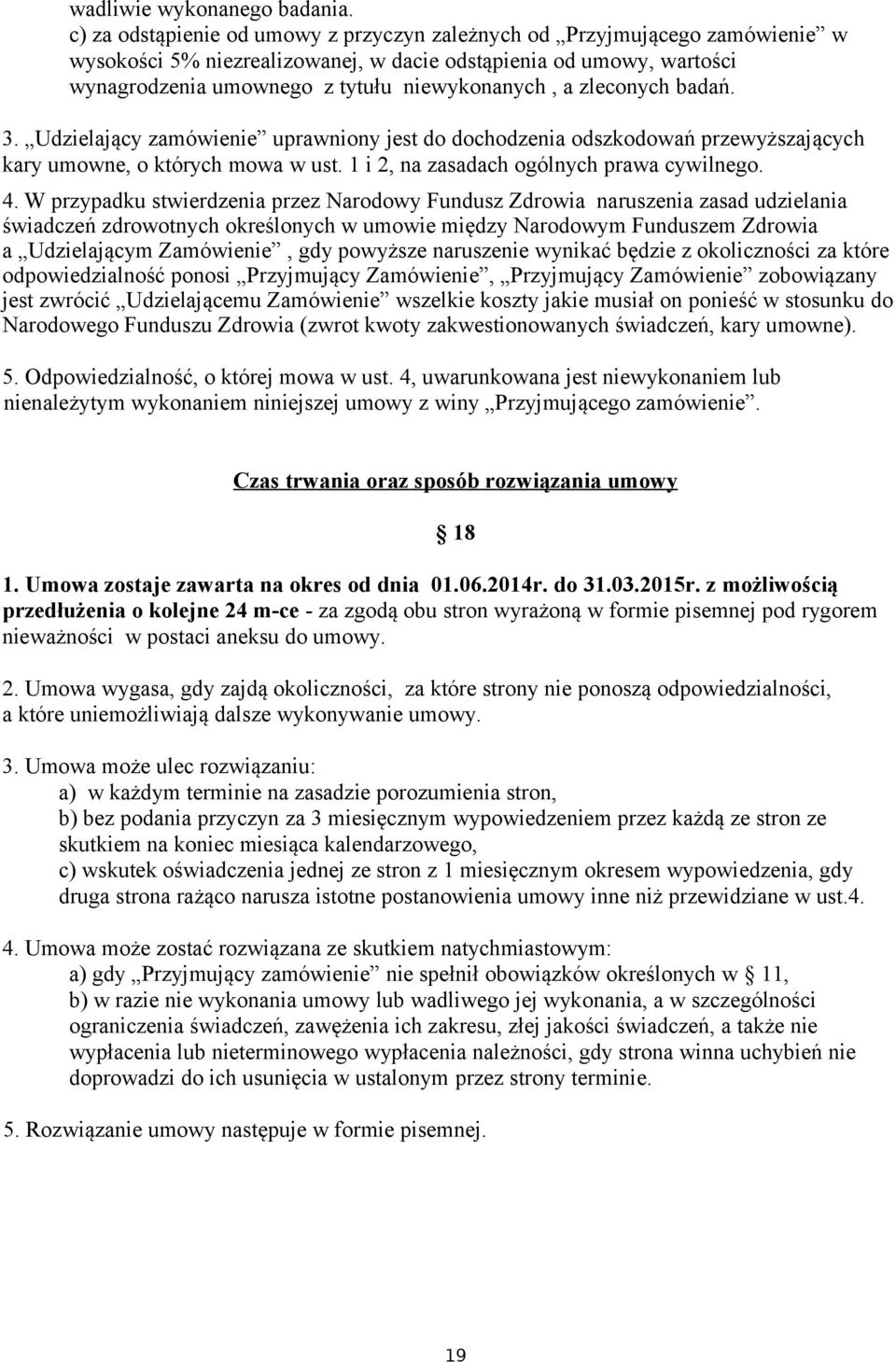 zleconych badań. 3. Udzielający zamówienie uprawniony jest do dochodzenia odszkodowań przewyższających kary umowne, o których mowa w ust. 1 i 2, na zasadach ogólnych prawa cywilnego. 4.