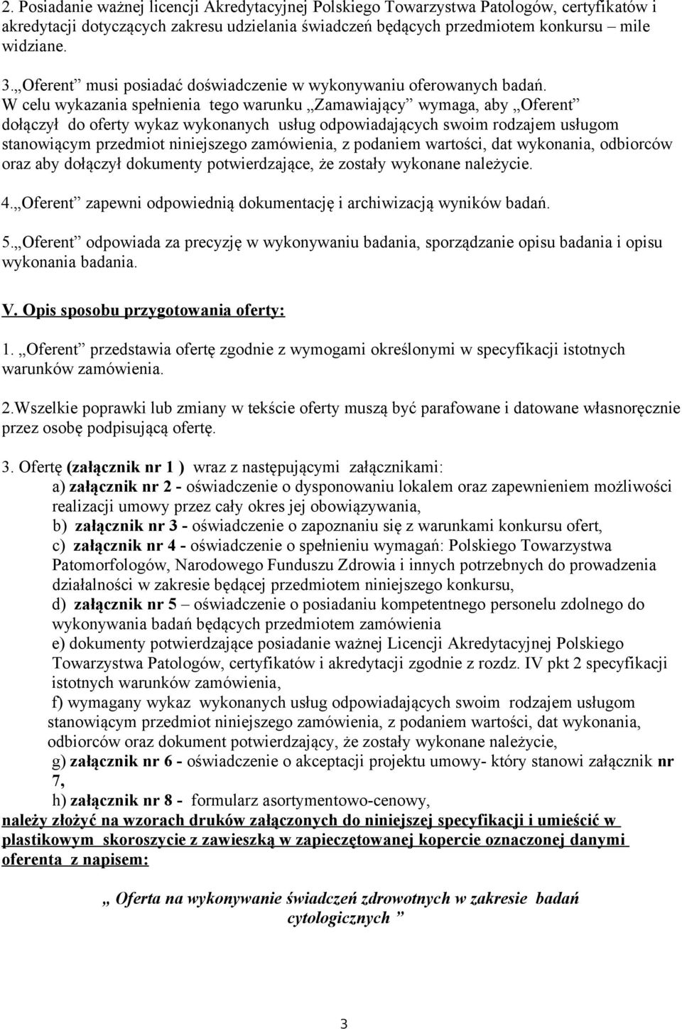 W celu wykazania spełnienia tego warunku Zamawiający wymaga, aby Oferent dołączył do oferty wykaz wykonanych usług odpowiadających swoim rodzajem usługom stanowiącym przedmiot niniejszego zamówienia,