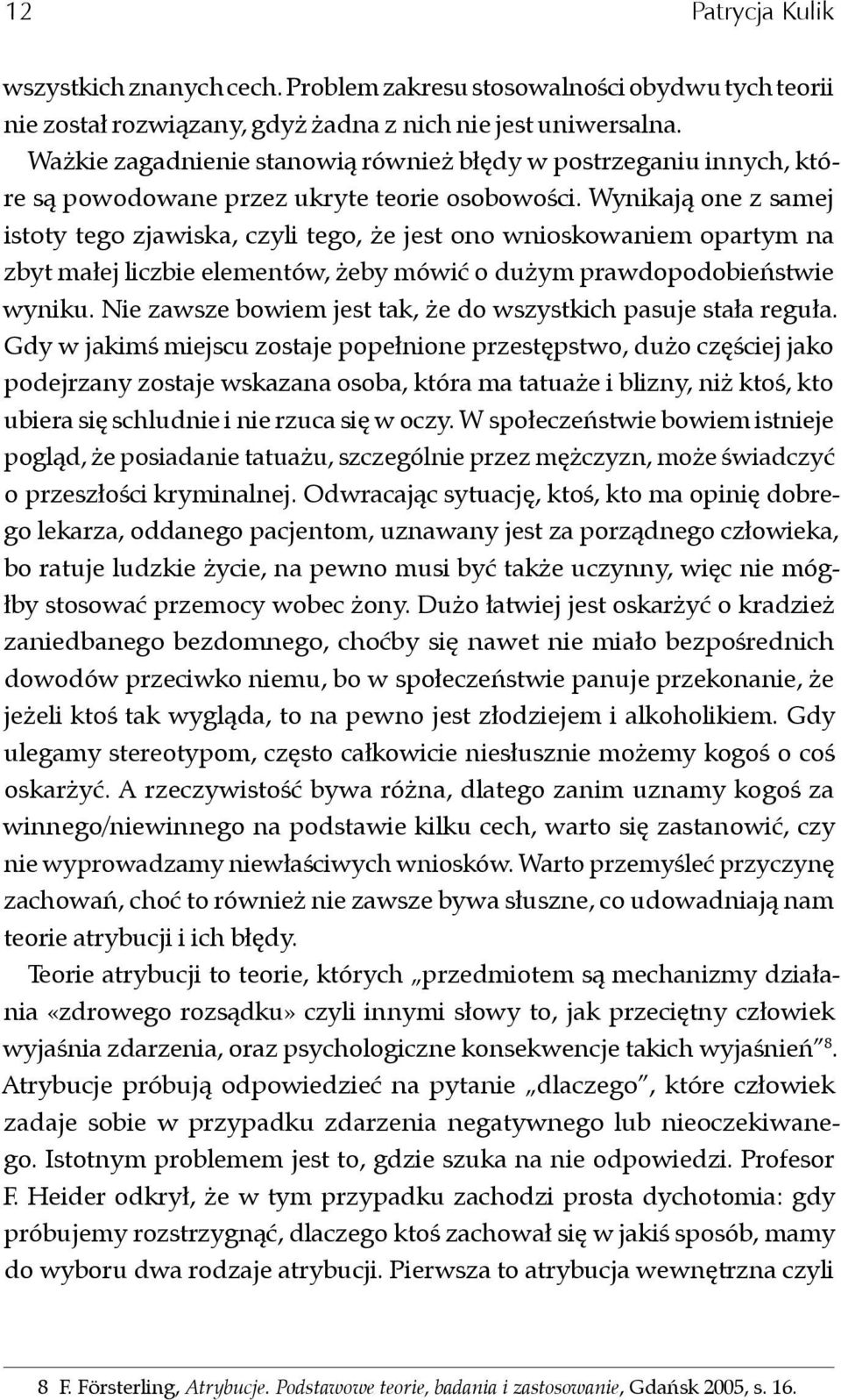 Wynikają one z samej istoty tego zjawiska, czyli tego, że jest ono wnioskowaniem opartym na zbyt małej liczbie elementów, żeby mówić o dużym prawdopodobieństwie wyniku.