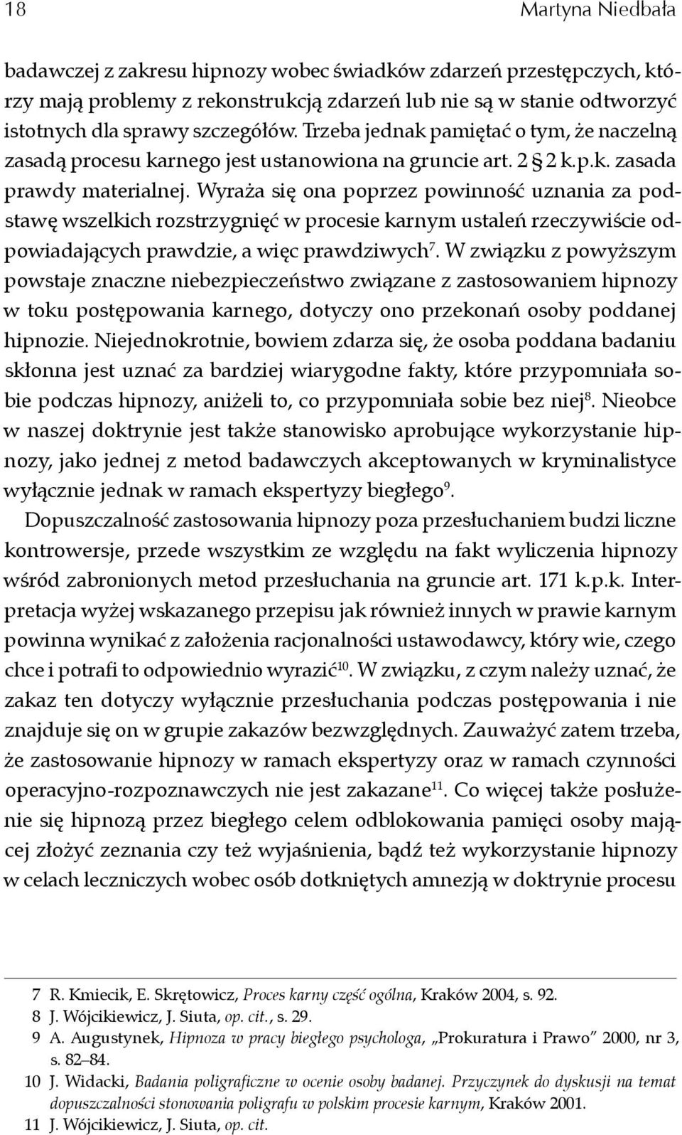 Wyraża się ona poprzez powinność uznania za podstawę wszelkich rozstrzygnięć w procesie karnym ustaleń rzeczywiście odpowiadających prawdzie, a więc prawdziwych 7.