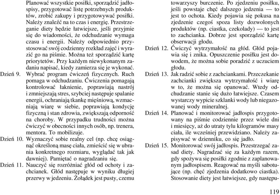 Można też sporządzić kartę priorytetów. Przy każdym niewykonanym zadaniu napisać, kiedy zamierza się je wykonać. Wybrać program ćwiczeń fizycznych. Ruch pomaga w odchudzaniu.